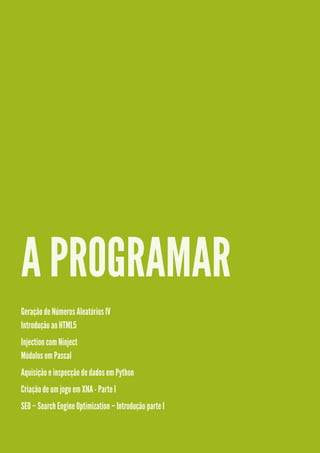 A PROGRAMAR
Geração de Números Aleatórios IV
Introdução ao HTML5
Injection com Ninject
Módulos em Pascal
Aquisição e inspecção de dados em Python
Criação de um jogo em XNA - Parte I
SEO – Search Engine Optimization – Introdução parte I
 