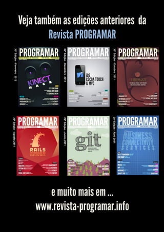 Veja também as edições anteriores da




                                                                                                www.revista-programar.info
        Revista PROGRAMAR




                                       31ª Edição - Outubro 2011     28ª Edição - Abril 2011




                                                                                                   e muito mais em …
                                       32ª Edição - Dezembro 2011    29ª Edição - Junho 2011
                                       33ª Edição - Fevereiro 2012
                                                                     30ª Edição - Agosto 2011
 