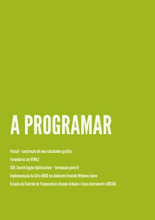 A PROGRAMAR
Pascal – construção de uma calculadora gráfica
Formulários em HTML5
SEO: Search Engine Optimization – Introdução parte II
Implementação da Cifra ARSD em Ambiente Emulado Windows Azure
Estação de Controlo de Temperaturas Usando Arduíno e Texas Instruments LM335A
 