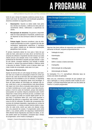 A PROGRAMAR
                IMPLEMENTAÇÃO DA CIFRA ARSD EM AMBIENTE EMULADO WINDOWS AZURE
tante do que o tempo de resposta, podemos precisar de es-
colher outro local. Ao selecionar uma localização geográfica,
devemos considerar os seguintes pontos:

        Desempenho: Quando os dados estão mais perto
         dos clientes da empresa, a latência da rede pode ser
         visivelmente inferior, melhorando a experiência do
         cliente.

        Recuperação de desastres: Se garantir a disponibili-
         dade da nossa aplicação é importante, podemos que-
         rer dispersar os seus serviços e dados em várias regi-
         ões.

        Fatores legais: Devemos considerar o tipo de infor-
         mação armazenada na nuvem, e garantir que não são
         necessários regulamentos específicos e mandatos
         que podem impedir-nos de selecionar localizações                      Algumas das boas práticas de segurança que podemos im-
         geográficas mais remotas.                                             plementar na Nuvem, enquanto programadores são:
É sempre importante alertar de novo para o facto de que                                 Validação do input;
cada vez mais, cada caso é um caso, isto é, se tivermos uma
empresa de software é importante recordar sempre que cada                               Autenticação;
cliente procura uma solução única à sua medida, um bom
                                                                                        Validação;
profissional de informática é aquele que após estudar o caso
do seu cliente, consegue desenhar uma solução à medida                                  Definir o acesso a dados sensíveis;
do mesmo e, sempre que possível facilitar e melhorar ainda
o dia-a-dia do cliente. Portanto nunca é demais referir que                             Criptografia;
neste modelo de computação, cada caso é um caso.
                                                                                        Administração de configuração;
Segurança do Windows Azure
                                                                                        Administração de Sessão.
Apesar de termos tido um curto espaço de tempo, para estu-
                                                                               As ilustrações 10 e 11, exemplificam diferentes tipos de
dar este novo modelo de computação e tendo em conta que
                                                                               acesso aos dados da aplicação.
hoje em dia, cada vez se dá mais valor aos dados privados e
pessoais de uma entidade ou de um individuo, é importante                      Mais uma vez, chamamos a atenção de que qualquer que
referir algo acerca da segurança desta nova tecnologia. O                      seja a aplicação e o serviço presente neste modelo de com-
facto de cada pedaço de informação ser replicado três ve-                      putação, o principal responsável pelo bom uso dos dados da
zes, pode levar a que os programadores mais desconfiados                       mesma, é o próprio programador.
não vejam com bons olhos a evolução deste sistema. Se por
um lado é verdade que a nuvem, ajuda a que haja uma pou-
pança a nível de custos de hardware, porque não estamos
preocupados em quantas máquina precisamos para manter
disponível o nosso serviço 24 horas por dia, a verdade é que
todos os dados que estão em suporte digital podem ser um
alvo fácil. É importante referir que, como seria esperado a
Microsoft não descurou a segurança, pelo contrário, a segu-
rança do WA foi reforçada. Os dados são armazenados em
recursos de hardware separados, organizados em contas de
armazenamento, e o acesso a esses mesmos dados é espe-
cifico de cada conta, sendo que cada uma dessas contas
tem uma password de acesso. O programador pode ainda
definir a sua própria política de segurança implementando
SAS (Shared Acess Signatures) aos blobs de dados, os da-
dos podem assim ser encriptados, consoante seja o desejo
do programador, como mostra a ilustração 9.
                                                                                   Ilustração 10 - Esquema Representativo da Segurança do Windows Azure
    Ilustração 9 - Esquema Representativo da Segurança do Windows Azure




                                                                          43
 