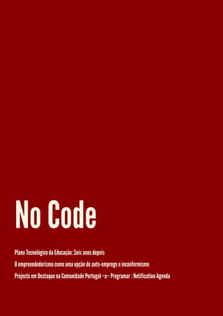 No Code
Plano Tecnológico da Educação: Seis anos depois
O empreendedorismo como uma opção de auto-emprego e inconformismo
Projecto em Destaque na Comunidade Portugal –a– Programar : Notification Agenda
 