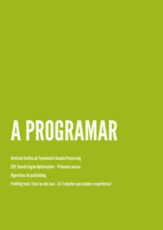 A PROGRAMAR
Interface Gráfica de Termómetro Usando Processing
SEO: Search Engine Optimization – Primeiros passos
Algoritmos de pathfinding
Profiling tools ! Usar ou não usar… Os 5 minutos que mudam a experiência!
 