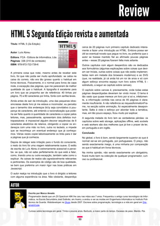 Review
HTML 5 Segunda Edição revista e aumentada
Título: HTML 5 (2a Edição)
                                                                        cerca de 20 páginas num primeiro capítulo dedicado inteira-
                                                                        mente a fazer uma introdução ao HTML. Embora possa ser
Autor: Luís Abreu
                                                                        útil ao eventual novato que pegue no livro, eu preferiria que o
Editora: FCA - Editora de Informática, Lda.                             autor se tivesse mantido fiel ao afirmado poucas páginas
Páginas: 336 (310 de conteúdo)                                          antes – essas 20 páginas fizeram falta mais adiante.
ISBN: 978-972-722-739-6                                                 Outros capítulos com algum desperdício são os dedicados
                                                                        aos formulários (algumas explicações sobre coisas que devi-
A primeira coisa que notei, mesmo antes de receber este                 am ser triviais, outras sobre coisas que não estão implemen-
livro, foi que não podia ser muito aprofundado: se cabia na             tadas nem em metade dos browsers modernos) e ao SVG
caixa do correio, não era tão grosso quanto o habitual em               (que, na realidade, já cá anda há um ror de anos e só com
livros técnicos. Fisicamente, é o normal para livros de capa            algum esforço encontra espaço num livro sobre HTML 5 -
mole, à excepção das páginas, que me pareceram de melhor                sobretudo, a seguir ao capítulo sobre canvas).
qualidade do que o habitual. A tipografia é excelente para              O capítulo sobre canvas é, precisamente, onde todas estas
um livro que se proponha ser de referência: 40 linhas por               páginas desperdiçadas deveriam ter vindo morar. O tema é
página, 70 a 80 caracteres por linha, fonte com serifas leves.          tão vasto que quase merece um livro por si só e, infelizmen-
Ainda antes de sair da introdução, uma das pequenas idios-              te, a informação contida nas cerca de 45 páginas é clara-
sincrasias deste livro já me estava a incomodar; eu percebo             mente insuficiente. A não referência ao requestAnimationFra-
que o tamanho dos endereços bit.ly seja convidativo à pou-              me, na secção sobre animação, foi especialmente desapon-
pança de caracteres, até entendo a racionalização que pode-             tante. Salta à vista o esforço por abordar toda a temática,
ria ser feita quanto à quantidade de caracteres a copiar pelos          mas, em tão pouco espaço, ficou muito por explicar.
leitores, mas, pessoalmente, apresentam dois defeitos inul-             A segunda metade do livro tem as verdadeiras pérolas: os
trapassáveis: é impossível alguém decorar sequências de 6               capítulos sobre web storage, aplicações offline, web sockets
caracteres aleatórios de relance, obrigando a copiar os en-             e web workers são dos melhores que já tive o prazer de ler,
dereços com uma mão no livro, outra no teclado, e impede                em português e em inglês.
que se reconheça um eventual endereço que já conheça-
mos. Várias vezes copiei laboriosamente os links para ir dar            Conclusão
a páginas que já conhecia.                                              No global, o livro é bom, sendo largamente superior ao que é
Depois de relegar esta irritação para o fundo do consciente,            normal ver-se em português, por portugueses. O preço, não
o resto do livro foi uma viagem relativamente suave. O estilo           sendo exactamente meigo, é uma ninharia por comparação
de escrita de Luís Abreu é extremamente acessível e perce-              ao que é habitual em livros técnicos.
be- se que, não só sabe perfeitamente do que está a falar,              Na minha opinião, não sendo exactamente um obrigatório,
como, tirando uma ou outra excepção, também sabe como o                 ficará muito bem na colecção de qualquer programador, curi-
explicar. As caixas de realce são agradavelmente relevantes             oso ou profissional.
e pertinentes. Os exemplos de código são de boa qualidade,
se bem que preferiria um maior rigor nas boas práticas em
Javascript.

O autor realça na introdução que o livro é dirigido a leitores
com alguma experiência na área. Não obstante, desperdiça


AUTOR
                Escrito por Marco Amado
                Programador desde que um ZX Spectrum 48K lhe caiu nas mãos aos 7 anos. Frequentou o antigo curso tecnológico de Infor-
                mática, na Escola Secundária José Estêvão, em Aveiro, e andou a ver as modas em Engenharia Informática no Instituto Poli-
                técnico da Guarda. Webdeveloper na Glups desde 2007. Escreve sobre programação, tecnologia e a vida em geral em Dre-
                amsInCode.

                Curioso sobre tecnologia em geral. Trinta e poucos anos. Barbudo, a maior parte do tempo. Excesso de peso. Marido. Pai.


                                                                   53
 