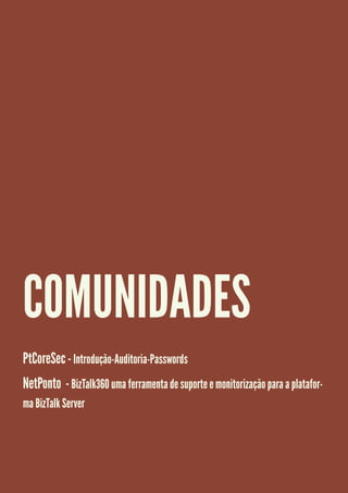 COMUNIDADES
PtCoreSec - Introdução-Auditoria-Passwords
NetPonto - BizTalk360 uma ferramenta de suporte e monitorização para a platafor-
ma BizTalk Server
 