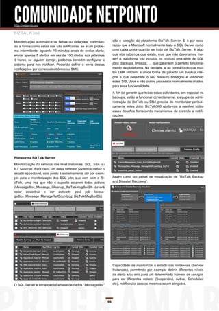 COMUNIDADE NETPONTO
http://netponto.org

BIZTALK360
Monitorização automática de falhas ou violações, controlan-        são o coração da plataforma BizTalk Server. E é por essa
do a forma como estas nos são notificadas: se é um proble-         razão que a Microsoft normalmente trata o SQL Server como
ma intermitente, aguarde 10 minutos antes de enviar alerta;        uma caixa preta quando se trata de BizTalk Server, é algo
enviar apenas 5 alertas em vez de 100 alertas nas próximas         que nós sabemos que existe, mas que não deveríamos me-
4 horas; se alguém corrigir, podemos também configurar o           xer! A plataforma traz incluída no produto uma série de SQL
sistema para nos notificar. Podendo definir o envio destas         jobs: backups, limpeza, … que garantem o perfeito funciona-
notificações por correio electrónico ou SMS.                       mento da plataforma. Na verdade, e ao contrário do que mui-
                                                                   tos DBA utilizam, a única forma de garantir um backup inte-
                                                                   gral e que possibilite o seu restauro fidedigno é utilizando
                                                                   estes SQL Jobs e não outros processos normalmente criados
                                                                   para essa funcionalidade.

                                                                   A fim de garantir que todas estas actividades, em especial os
                                                                   backups, estão a funcionar correctamente, a equipa de admi-
                                                                   nistração de BizTalk ou DBA precisa de monitorizar periodi-
                                                                   camente estes Jobs. BizTalk360 ajuda-nos a resolver todos
                                                                   esses desafios fornecendo mecanismos de controlo e notifi-
                                                                   cações:




Plataforma BizTalk Server
Monitorização do estados das Host Instances, SQL Jobs ou
NT Services. Para cada um deles também podemos definir o
estado espectável, este ponto é extremamente útil por exem-
plo para a monitorização dos SQL jobs que vem com o Bi-            Assim como um painel de visualização de “BizTalk Backup
zTalk, uma vez que não é suposto estarem todos activos             and Disaster Recovery”:
(MessageBox_Message_Cleanup_BizTalkMsgBoxDb deverá
estar desactivo e ser activado pelo job Messa-
geBox_Message_ManageRefCountLog_BizTalkMsgBoxDb)




                                                                   Capacidade de monitorizar o estado das instâncias (Service
                                                                   Instances), permitindo por exemplo definir diferentes níveis
                                                                   de alerta e/ou erro para um determinado número de serviços
                                                                   para os diferentes estado (Suspended, Active, Scheduled
O SQL Server e em especial a base de dados “MessageBox”            etc), notificação caso os mesmos sejam atingidos.




                                                              66
 