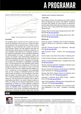 A PROGRAMAR
          CUSTO EFETIVO DE UMA SOLUÇÃO NA NUVEM EM AMBIENTE WINDOWS AZURE
pança na ordem dos 25% num período de 3 anos.                               validade quando utilizados isoladamente.

                                                                            Links úteis
                                                                            São deixados ao leitor dois endereços que contêm cenários
                                                                            típicos de aplicação das queues e das tabelas. Acredita-se
                                                                            que estes links poderão ser úteis aquando do desenvolvi-
                                                                            mento do falso Worker Role (Figura 3) dado que a comunica-
                                                                            ção entre o sítio e o falso Worker Role é feita por intermédio
                                                                            destes serviços.

                                                                            Develop, How to use the Queue Storage Service from .NET -
                                                                            Microsoft @ http://goo.gl/q4vDp

                                                                            Develop, How to use the Table Storage Service from .NET -
           Figura 8 - Custo cumulativo da Loja A ao longo dos 3 anos        Microsoft @ http://goo.gl/IgnHa

Conclusão                                                                   Referências

Os resultados levam a concluir que num cenário em que o                     Above the Clouds: A Berkeley View of Cloud Computing -
número de instâncias é fixo ou em que o número de instân-                   Armbrust, Michael et all, University of California, Berkeley,
cias necessárias “fora do período de pico” é inferior a dois o              2009
paradigma do cloud-computing não é atrativo do ponto de
                                                                            ASP.NET Universal Providers For SqlExpress - Microsoft,
vista financeiro. Mesmo que haja diferença esta deve ser
                                                                            2012 @ http://goo.gl/bnFMn
suficientemente grande para que justifique a adoção de um
novo paradigma. Esta diferença foi conseguida quando se                     AWS Economics Center - Amazon, 2012 @ http://goo.gl/
tirou partido da elasticidade, uma das principais característi-             r2F4Z
cas diferenciadoras da nuvem. A estimativa revelou que
                                                                            Azure In Action - Hay, Chris; Prince, Brian H., Manning, 2011
quando uma solução é bem dimensionada poderão ser al-
cançadas poupanças substanciais que, foram na ordem dos                     A View of Cloud Computing - Armbrust, Michael et all, 2010
25% no caso especifico da Loja A. A Saugatuck Technology,
                                                                            Develop, Introducing Windows Azure - Chappell, David, 2012
uma empresa de consultadoria e investigação vocacionada
                                                                            @ http://goo.gl/u8csa
para o cloud-computing nas suas diferentes formas (SaaS,
PaaS ou IaaS), defende que a diferença do TCO entre uma                     Develop, Improving Application Availability in Windows Azure
solução on-premises e uma solução na nuvem nunca deve                       - Microsoft, 2012 @ http://goo.gl/BxG1a
ser inferior a 20% para que o aspeto financeiro justifique, por             Develop, Overview of Creating a Hosted Service for Windows
si só, a adoção de um novo paradigma. Uma organização                       Azure - Microsoft, 2011 @ http://goo.gl/WG3E8
deve, por isso, averiguar a viabilidade financeira da nuvem
antes de optar por introduzir o novo paradigma na sua estra-                Develop, Real World: Startup Lifecycle of a Windows Azure
tégia de negócio. Os cálculos devem ser feitos com rigor e                  Role - Fowler, Cory, 2012 @ http://goo.gl/Z70nJ
com a maior quantidade de dados possível para que a esti-                   Importance of Windows Azure Affinity Groups - Godinho,
mativa do TCO seja próxima da realidade. Para o efeito a                    Nuno, 2012 @ http://goo.gl/F9GKG
organização pode utilizar o seu próprio modelo de cálculo ou
utilizar um modelo de uma empresa independente, tal como                    New Full IIS Capabilities: Differences from Hosted Web Core
apresentado na Tabela 3 e 4 onde é aplicado o modelo da                     - Microsoft, 2010 @ http://goo.gl/MMFIa
Infotech (http://goo.gl/JceIB). Os modelos dos fornecedores                 The Cloud Bottom Line: Calculating TCO and ROI for Busi-
podem ser utilizados como complemento mas, como são                         ness Applications in the Cloud - Saugatuck Technology,
“patrocinados” podem induzir a resultados demasiados favo-                  2011.
ráveis para o fornecedor de serviço. Deste modo, não têm


AUTOR
                 Escrito por Edgar Santos

                 Encontra-se actualmente a concluir o Mestrado em Engenharia Informática - Computação Móvel do Instituto Politécnico de
                 Leiria, sob orientação dos professores Patrício Domingues e Sílvio Mendes, no âmbito do qual este artigo está inserido.
                 Profissionalmente, o seu interesse pelas redes de computadores levou-o a ingressar numa multinacional do sector das teleco-
                 municações.
                 Prefere linguagens interpretadas e a sua linguagem de eleição é o C#.



                                                                       27
 