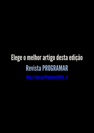 Elege o melhor artigo desta edição
       Revista PROGRAMAR
       http://tiny.cc/ProgramarED38_V
 