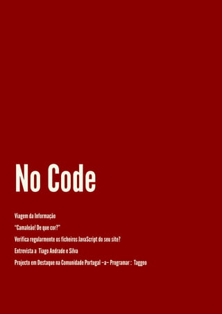 No Code
Viagem da Informação
“Camaleão! De que cor?”
Verifica regularmente os ficheiros JavaScript do seu site?
Entrevista a Tiago Andrade e Silva
Projecto em Destaque na Comunidade Portugal –a– Programar : Taggeo
 