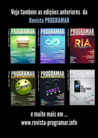 Veja também as edições anteriores da




                                                                                                 www.revista-programar.info
        Revista PROGRAMAR




                                       354 Edição - Junho 2012    32ª Edição - Dezembro 2011




                                                                                                    e muito mais em …
                                       36 Edição - Agosto 2012     33ª Edição - Fevereiro 2012
                                       37 Edição - Outubro 2012    34 Edição - Abril 2012
 