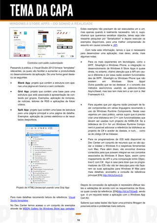 TEMA DA CAPA
WINDOWS 8 STORE APPS – DO SONHO À REALIDADE
                                                                     Estes exemplos não precisam de ser executados um a um,
                                                                     mas apenas quando é realmente necessário. Isto é, supo-
                                                                     nhamos que queremos serializar objectos, talvez seja inte-
                                                                     ressante pesquisar por “Serialization” e depois executar os
                                                                     exemplos disponíveis, para uma melhor compreensão do
                                                                     assunto em causa consultar a API.

                                                                         Com toda esta informação, temos o que é necessário
                                                                     para desenvolver uma aplicação, mas deixo, ainda, mais
                                                                     algumas notas:

                Controlos com estilo customizado                           Para os mais experientes em tecnologias, como o
                                                                            WPF, Silverlight e Windows Phone, a integração no
Passando à prática, o Visual Studio 2012 fornece “templates”                desenvolvimento de Windows 8 Store Apps é quase
relevantes, os quais vão facilitar e aumentar a produtividade               direta, no entanto, chamo atenção que a API em cau-
no desenvolvimento da aplicação. De uma forma geral desta-                  sa é diferente e por essa razão existem funcionalida-
co os seguintes:                                                            des de WPF, Silverlight ou Windows Phone que não
                                                                            existem       em       Windows       Store     Apps!
      Blank App: projeto que contém a estrutura com ape-
                                                                            Outra questão que se vai destacar, é o conceito dos
       nas uma página em branco e sem conteúdo.
                                                                            métodos assíncronos usando as palavras-chaves
      Grid App: projeto que contém uma base para uma                       Async/Await, mas isso tem mais tem a ver com a .Net
       estrutura que está associada à apresentação de con-                  Framework 4.5;
       teúdo por grupos. Exemplos: aplicação de compras,
       de notícias, leitores de RSS e aplicações de fotos/
       vídeos.                                                             Para aqueles que por alguma razão precisam de fa-
                                                                            zer componentes em várias linguagens recomendo o
      Split App: projeto que contém uma base de estrutura
                                                                            uso de Windows Runtime Components. Neste caso
       para uma página principal e uma página de detalhe.
                                                                            vejamos um caso prático, vamos supor que é preciso
       Exemplos: aplicação de correio eletrónico e de resul-
                                                                            criar uma biblioteca em C++ com funcionalidades que
       tados desportivos.
                                                                            devem ser usadas num projecto de XAML/C#. Se a
                                                                            biblioteca de C++ for um Windows Runtime Compo-
                                                                            nent é possível adicionar a referência da biblioteca ao
                                                                            projecto de C# e aceder às classes, e num,… como
                                                                            se de código C# se tratasse;

                                                                           Para os programadores de IOS está disponível no
                                                                            Dev Center um conjunto de recursos que os vão aju-
                                                                            dar a instalar o Windows 8 e respetivas ferramentas
                                                                            num Mac. Para além disso, vão encontrar diversos
                                                                            conteúdos para que possam integrar-se nos conceitos
                                                                            associados às Windows 8 Store Apps, assim como
                                                                            mapeamento da API e uma comparação entre Objec-
                                                                            tive-C com C#. Aqui é caso para dizer que os progra-
                                                                            madores de IOS não vão ter desculpa para não faze-
                                                                            rem as suas aplicações para Windows 8! Mas para
                                                                            mais detalhes, aconselho a consulta da referência
                                                                            principal [EN] http://bit.ly/UxvrLQ.



                                                                     Depois da concessão da aplicação é necessário efetuar tes-
     Projeto de HTML/Javascript usando uma Grip App                  tes e validações de acordo com os requerimentos da Store,
                                                                     os quais consta da referência: [EN]http://bit.ly/T82aeB, sendo
                                                                     que é um requisito testar a aplicação com o Windows App
Para mais detalhes recomendo leitura da referência: Visual           Cert Kit.
Studio templates .
                                                                     Saliento que estes testes irão fazer uma primeira filtragem de
No Dev Center temos acesso a um conjunto de exemplos                 possíveis erros e problemas mais comuns.
através da MSDN Gallery for Windows Store app samples.



                                                                10
 
