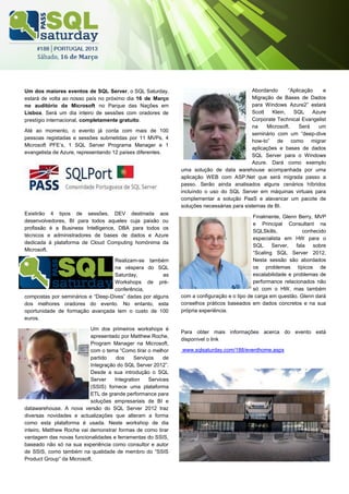 Um dos maiores eventos de SQL Server, o SQL Saturday,                                       Abordando      “Aplicação    e
estará de volta ao nosso país no próximo dia 16 de Março                                    Migração de Bases de Dados
no auditório da Microsoft no Parque das Nações em                                           para Windows Azure2” estará
Lisboa. Será um dia inteiro de sessões com oradores de                                      Scott   Klein,   SQL     Azure
prestígio internacional, completamente gratuito.                                            Corporate Technical Evangelist
                                                                                            na    Microsoft.    Será   um
Até ao momento, o evento já conta com mais de 100
                                                                                            seminário com um “deep-dive
pessoas registadas e sessões submetidas por 11 MVPs, 4
                                                                                            how-to” de como migrar
Microsoft PFE’s, 1 SQL Server Programa Manager e 1
                                                                                            aplicações e bases de dados
evangelista de Azure, representando 12 países diferentes.
                                                                                            SQL Server para o Windows
                                                                                            Azure. Dará como exemplo
                                                               uma solução de data warehouse acompanhada por uma
                                                               aplicação WEB com ASP.Net que será migrada passo a
                                                               passo. Serão ainda analisados alguns cenários híbridos
                                                               incluindo o uso do SQL Server em máquinas virtuais para
                                                               complementar a solução PaaS e alavancar um pacote de
                                                               soluções necessárias para sistemas de BI.
Existirão 4 tipos de sessões, DEV destinada aos
                                                                                             Finalmente, Glenn Berry, MVP
desenvolvedores, BI para todos aqueles cuja paixão ou
                                                                                             e Principal Consultant na
profissão é a Business Intelligence, DBA para todos os
                                                                                             SQLSkills,           conhecido
técnicos e administradores de bases de dados e Azure
                                                                                             especialista em HW para o
dedicada à plataforma de Cloud Computing homónima da
                                                                                             SQL     Server,   fala   sobre
Microsoft.
                                                                                             “Scaling SQL Server 2012.
                                   Realizam-se também                                        Nesta sessão são abordados
                                   na véspera do SQL                                         os problemas típicos de
                                   Saturday,          as                                     escalabilidade e problemas de
                                   Workshops de pré-                                         performance relacionados não
                                   conferência,                                              só com o HW, mas também
compostas por seminários e “Deep-Dives” dadas por alguns       com a configuração e o tipo de carga em questão. Glenn dará
dos melhores oradores do evento. No entanto, esta              conselhos práticos baseados em dados concretos e na sua
oportunidade de formação avançada tem o custo de 100           própria experiência.
euros.

                           Um dos primeiros workshops é
                                                               Para obter mais informações acerca do evento está
                           apresentado por Matthew Roche,
                                                               disponível o link
                           Program Manager na Microsoft,
                           com o tema “Como tirar o melhor     www.sqlsaturday.com/188/eventhome.aspx
                           partido    dos     Serviços    de
                           Integração do SQL Server 2012”.
                           Desde a sua introdução o SQL
                           Server    Integration    Services
                           (SSIS) fornece uma plataforma
                           ETL de grande performance para
                           soluções empresariais de BI e
datawarehouse. A nova versão do SQL Server 2012 traz
diversas novidades e actualizações que alteram a forma
como esta plataforma é usada. Neste workshop de dia
inteiro, Matthew Roche vai demonstrar formas de como tirar
vantagem das novas funcionalidades e ferramentas do SSIS,
baseado não só na sua experiência como consultor e autor
de SSIS, como também na qualidade de membro do “SSIS
Product Group” da Microsoft.
 
