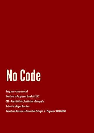No Code
Programar—como começar?
Novidades na Pesquisa no SharePoint 2013
SEO – Acessibilidades, Usabilidade e Demografia
Entrevista A Miguel Gonçalves
Projecto em Destaque na Comunidade Portugal –a– Programar : PROGRAMAR
 