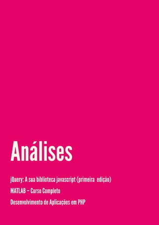 Análises
jQuery: A sua biblioteca javascript (primeiraª edição)
MATLAB – Curso Completo
Desenvolvimento de Aplicações em PHP

 