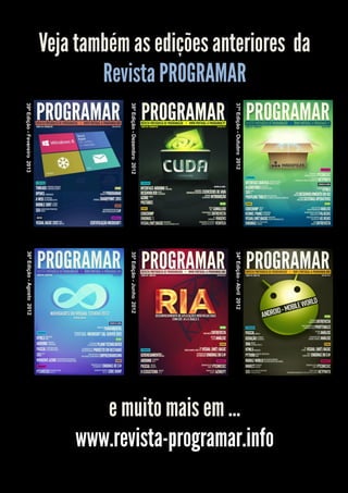 Veja também as edições anteriores da
Revista PROGRAMAR
37ª Edição - Outubro 2012

35ª Edição - Junho 2012

34ª Edição - Abril 2012

36ª Edição - Agosto 2012

38ª Edição - Dezembro 2012

39ª Edição - Fevereiro 2013

e muito mais em …
www.revista-programar.info

 