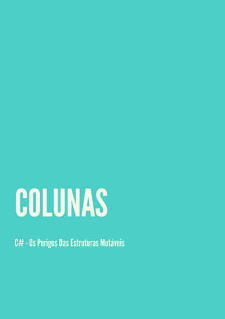 COLUNAS
C# - Os Perigos Das Estruturas Mutáveis

 