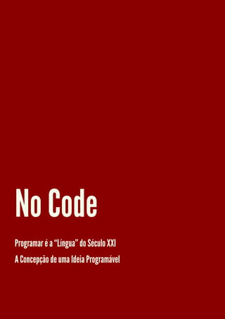 No Code
Programar é a “Língua” do Século XXI
A Concepção de uma Ideia Programável

 