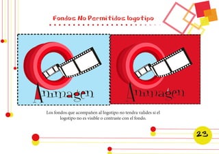 Fondos No Permitidos logotipo 
Los fondos que acompañen al logotipo no tendra valides si el 
logotipo no es visible o contraste con el fondo. 
23 
 