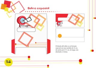 Sobre especial 
El diseño del sobre es en formato 
especial con una medida de 22 cm. 
de ancho por 27.3 cm. de largo, esta 
diseñada a 4 tintas. 
32 
 