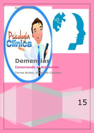 Salud mental
15
Demencias
Conociendo el Alzheimer.
Torres Nuñez, Elhizbeth Carolina
 