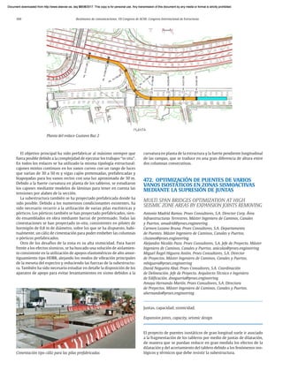 100 Resúmenes de comunicaciones. VII Congreso de ACHE. Congreso Internacional de Estructuras
El objetivo principal ha sido prefabricar al máximo siempre que
fuera posible debido a la complejidad de ejecutar los trabajos “in situ”.
En todos los enlaces se ha utilizado la misma tipología estructural:
cajones mixtos continuos en los vanos curvos con un rango de luces
que varían de 30 a 50 m y vigas cajón pretensadas, prefabricadas y
biapoyadas para los vanos rectos con una luz aproximada de 30 m.
Debido a la fuerte curvatura en planta de los tableros, se estudiaron
los cajones mediante modelos de láminas para tener en cuenta las
tensiones por alabeo de la sección.
La subestructura también se ha proyectado prefabricada donde ha
sido posible. Debido a los numerosos condicionantes existentes, ha
sido necesario recurrir a la utilización de varias pilas excéntricas y
pórticos. Los pórticos también se han proyectado prefabricados, sien-
do ensamblados en obra mediante barras de pretensado. Todas las
cimentaciones se han proyectado in-situ, consistentes en pilotes de
hormigón de 0,8 m de diámetro, sobre los que se ha dispuesto, habi-
tualmente, un cáliz de cimentación para poder embeber las columnas
o pórticos prefabricados.
Otro de los desafíos de la zona es su alta sismicidad. Para hacer
frente a los efectos sísmicos, se ha buscado una solución de aislamien-
to consistente en la utilización de apoyos elastoméricos de alto amor-
tiguamiento tipo HDBR, alejando los modos de vibración principales
de la meseta del espectro y reduciendo las fuerzas de la subestructu-
ra. También ha sido necesario estudiar en detalle la disposición de los
aparatos de apoyo para evitar levantamientos en sismo debidos a la
curvatura en planta de la estructura y la fuerte pendiente longitudinal
de las rampas, que se traduce en una gran diferencia de altura entre
dos columnas consecutivas.
472. OPTIMIZACIÓN DE PUENTES DE VARIOS
VANOS ISOSTÁTICOS EN ZONAS SISMOACTIVAS
MEDIANTE LA SUPRESIÓN DE JUNTAS
MULTI SPAN BRIDGES OPTIMIZATION AT HIGH
SEISMIC ZONE AREAS BY EXPANSION JOINTS REMOVING
Antonio Madrid Ramos. Proes Consultores, S.A. Director Corp. Área
Infraestructuras Terrestres. Máster Ingeniero de Caminos, Canales
y Puertos. amadrid@proes.engineering
Carmen Lozano Bruna. Proes Consultores, S.A. Departamento
de Puentes. Máster Ingeniero de Caminos, Canales y Puertos.
clozano@proes.engineering
Alejandro Nicolás Pazo. Proes Consultores, S.A. Jefe de Proyecto. Máster
Ingeniero de Caminos, Canales y Puertos. anicolas@proes.engineering
Miguel Ángel Higuera Antón. Proes Consultores, S.A. Director
de Proyectos. Máster Ingeniero de Caminos, Canales y Puertos.
mhiguera@proes.engineering
David Nogueira Abal. Proes Consultores, S.A. Coordinación
de Delineación. Jefe de Proyecto. Arquitecto Técnico e Ingeniero
de Edificación. dnogueria@proes.engineering
Amaya Hernando Martín. Proes Consultores, S.A. Directora
de Proyectos. Máster Ingeniero de Caminos, Canales y Puertos.
ahernando@proes.engineering
Juntas, capacidad, sismicidad.
Expansion joints, capacity, seismic design.
El proyecto de puentes isostáticos de gran longitud suele ir asociado
a la fragmentación de los tableros por medio de juntas de dilatación,
de manera que se puedan reducir en gran medida los efectos de la
dilatación y del acortamiento del tablero debido a los fenómenos reo-
lógicos y térmicos que debe resistir la subestructura.
Cimentación tipo cáliz para las pilas prefabricadas
Planta del enlace Gustavo Baz 2
Document downloaded from http://www.elsevier.es, day 21/06/2017. This copy is for personal use. Any transmission of this document by any media or format is strictly prohibited.
Document downloaded from http://www.elsevier.es, day 03/07/2017. This copy is for personal use. Any transmission of this document by any media or format is strictly prohibited.
Document downloaded from http://www.elsevier.es, day 03/07/2017. This copy is for personal use. Any transmission of this document by any media or format is strictly prohibited.
Document downloaded from http://www.elsevier.es, day 13/07/2017. This copy is for personal use. Any transmission of this document by any media or format is strictly prohibited.
Document downloaded from http://www.elsevier.es, day 13/07/2017. This copy is for personal use. Any transmission of this document by any media or format is strictly prohibited.
 