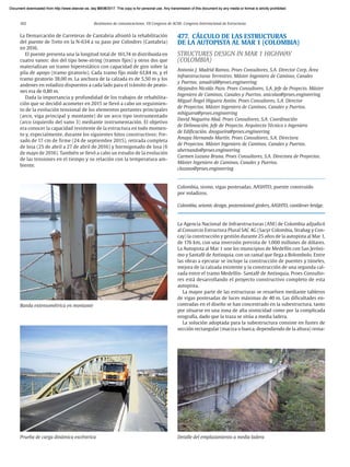 102 Resúmenes de comunicaciones. VII Congreso de ACHE. Congreso Internacional de Estructuras
La Demarcación de Carreteras de Cantabria afrontó la rehabilitación
del puente de Treto en la N-634 a su paso por Colindres (Cantabria)
en 2016.
El puente presenta una la longitud total de 161,74 m distribuida en
cuatro vanos: dos del tipo bow-string (tramos fijos) y otros dos que
materializan un tramo hiperestático con capacidad de giro sobre la
pila de apoyo (tramo giratorio). Cada tramo fijo mide 61,84 m, y el
tramo giratorio 38,00 m. La anchura de la calzada es de 5,50 m y los
andenes en voladizo dispuestos a cada lado para el tránsito de peato-
nes era de 0,80 m.
Dada la importancia y profundidad de los trabajos de rehabilita-
ción que se decidió acometer en 2015 se llevó a cabo un seguimien-
to de la evolución tensional de los elementos portantes principales
(arco, viga principal y montante) de un arco tipo instrumentado
(arco izquierdo del vano 3) mediante instrumentación. El objetivo
era conocer la capacidad resistente de la estructura en todo momen-
to y, especialmente, durante los siguientes hitos constructivos: Fre-
sado de 17 cm de firme (24 de septiembre 2015), retirada completa
de losa (25 de abril a 27 de abril de 2016) y hormigonado de losa (6
de mayo de 2016). También se llevó a cabo un estudio de la evolución
de las tensiones en el tiempo y su relación con la temperatura am-
biente.
477. CÁLCULO DE LAS ESTRUCTURAS
DE LA AUTOPISTA AL MAR 1 (COLOMBIA)
STRUCTURES DESIGN IN MAR 1 HIGHWAY
(COLOMBIA)
Antonio J. Madrid Ramos. Proes Consultores, S.A. Director Corp. Área
Infraestructuras Terrestres. Máster Ingeniero de Caminos, Canales
y Puertos. amadrid@proes.engineering
Alejandro Nicolás Pazo. Proes Consultores, S.A. Jefe de Proyecto. Máster
Ingeniero de Caminos, Canales y Puertos. anicolas@proes.engineering
Miguel Ángel Higuera Antón. Proes Consultores, S.A. Director
de Proyectos. Máster Ingeniero de Caminos, Canales y Puertos.
mhiguera@proes.engineering
David Nogueira Abal. Proes Consultores, S.A. Coordinación
de Delineación. Jefe de Proyecto. Arquitecto Técnico e Ingeniero
de Edificación. dnogueira@proes.engineering
Amaya Hernando Martín. Proes Consultores, S.A. Directora
de Proyectos. Máster Ingeniero de Caminos, Canales y Puertos.
ahernando@proes.engineering
Carmen Lozano Bruna. Proes Consultores, S.A. Directora de Proyectos.
Máster Ingeniero de Caminos, Canales y Puertos.
clozano@proes.engineering
Colombia, sismo, vigas postesadas, AASHTO, puente construido
por voladizos.
Colombia, seismic design, postensioned girders, AASHTO, cantilever bridge.
La Agencia Nacional de Infraestructuras (ANI) de Colombia adjudicó
al Consorcio Estructura Plural SAC 4G (Sacyr Colombia, Strabag y Con-
cay) la construcción y gestión durante 25 años de la autopista al Mar 1,
de 176 km, con una inversión prevista de 1.000 millones de dólares.
La Autopista al Mar 1 une los municipios de Medellín con San Jeróni-
mo y Santafé de Antioquia, con un ramal que llega a Bolombolo. Entre
las obras a ejecutar se incluye la construcción de puentes y túneles,
mejora de la calzada existente y la construcción de una segunda cal-
zada entre el tramo Medellín- Santafé de Antioquia. Proes Consulto-
res está desarrollando el proyecto constructivo completo de esta
autopista.
La mayor parte de las estructuras se resuelven mediante tableros
de vigas postesadas de luces máximas de 40 m. Las dificultades en-
contradas en el diseño se han concentrado en la subestructura, tanto
por situarse en una zona de alta sismicidad como por la complicada
orografía, dado que la traza se sitúa a media ladera.
La solución adoptada para la subestructura consiste en fustes de
sección rectangular (maciza o hueca, dependiendo de la altura) rema-
Detalle del emplazamiento a media ladera
Prueba de carga dinámica excéntrica
Banda extensométrica en montante
Document downloaded from http://www.elsevier.es, day 21/06/2017. This copy is for personal use. Any transmission of this document by any media or format is strictly prohibited.
Document downloaded from http://www.elsevier.es, day 03/07/2017. This copy is for personal use. Any transmission of this document by any media or format is strictly prohibited.
Document downloaded from http://www.elsevier.es, day 03/07/2017. This copy is for personal use. Any transmission of this document by any media or format is strictly prohibited.
Document downloaded from http://www.elsevier.es, day 13/07/2017. This copy is for personal use. Any transmission of this document by any media or format is strictly prohibited.
Document downloaded from http://www.elsevier.es, day 13/07/2017. This copy is for personal use. Any transmission of this document by any media or format is strictly prohibited.
 