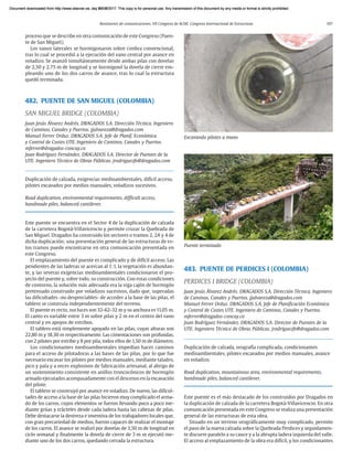 Resúmenes de comunicaciones. VII Congreso de ACHE. Congreso Internacional de Estructuras 107
proceso que se describe en otra comunicación de este Congreso (Puen-
te de San Miguel).
Los vanos laterales se hormigonaron sobre cimbra convencional,
tras lo cual se procedió a la ejecución del vano central por avance en
voladizo. Se avanzó simultáneamente desde ambas pilas con dovelas
de 2,50 y 2,75 m de longitud y se hormigonó la dovela de cierre em-
pleando uno de los dos carros de avance, tras lo cual la estructura
quedó terminada.
482. PUENTE DE SAN MIGUEL (COLOMBIA)
SAN MIGUEL BRIDGE (COLOMBIA)
Juan Jesús Álvarez Andrés. DRAGADOS S.A. Dirección Técnica. Ingeniero
de Caminos, Canales y Puertos. jjalvareza@dragados.com
Manuel Ferrer Orduz. DRAGADOS S.A. Jefe de Planif. Económica
y Control de Costes UTE. Ingeniero de Caminos, Canales y Puertos.
mferrer@dragados-concay.co
Juan Rodríguez Fernández. DRAGADOS S.A. Director de Puentes de la
UTE. Ingeniero Técnico de Obras Públicas. jrodriguezfe@dragados.com
Duplicación de calzada, exigencias medioambientales, difícil acceso,
pilotes excavados por medios manuales, voladizos sucesivos.
Road duplication, environmental requirements, difficult access,
handmade piles, balanced cantilever.
Este puente se encuentra en el Sector 4 de la duplicación de calzada
de la carretera Bogotá-Villavicencio y permite cruzar la Quebrada de
San Miguel. Dragados ha construido los sectores o tramos 2, 2A y 4 de
dicha duplicación; una presentación general de las estructuras de es-
tos tramos puede encontrarse en otra comunicación presentada en
este Congreso.
El emplazamiento del puente es complicado y de difícil acceso. Las
pendientes de las laderas se acercan al 1:1, la vegetación es abundan-
te, y las severas exigencias medioambientales condicionaron el pro-
yecto del puente y, sobre todo, su construcción. Con estas condiciones
de contorno, la solución más adecuada era la viga cajón de hormigón
pretensado construido por voladizos sucesivos, dado que, superadas
las dificultades -no despreciables- de acceder a la base de las pilas, el
tablero se construía independientemente del terreno.
El puente es recto, sus luces son 32-62-32 m y su anchura es 11,05 m.
El canto es variable entre 3 m sobre pilas y 2 m en el centro del vano
central y en apoyos de estribos.
El tablero está simplemente apoyado en las pilas, cuyas alturas son
22,80 m y 18,30 m respectivamente. Las cimentaciones son profundas,
con 2 pilotes por estribo y 8 por pila, todos ellos de 1,50 m de diámetro.
Los condicionantes medioambientales impedían hacer caminos
para el acceso de pilotadoras a las bases de las pilas, por lo que fue
necesario excavar los pilotes por medios manuales, mediante taladro,
pico y pala y a veces explosivos de fabricación artesanal, al abrigo de
un sostenimiento consistente en anillos troncocónicos de hormigón
armado ejecutados acompasadamente con el descenso en la excavación
del pilote.
El tablero se construyó por avance en voladizo. De nuevo, las dificul-
tades de acceso a la base de las pilas hicieron muy complicado el arma-
do de los carros, cuyos elementos se fueron llevando poco a poco me-
diante grúas y trácteles desde cada ladera hasta las cabezas de pilas.
Debe destacarse la destreza e inventiva de los trabajadores locales que,
con gran precariedad de medios, fueron capaces de realizar el montaje
de los carros. El avance se realizó por dovelas de 3,50 m de longitud en
ciclo semanal y finalmente la dovela de cierre de 3 m se ejecutó me-
diante uno de los dos carros, quedando cerrada la estructura.
483. PUENTE DE PERDICES I (COLOMBIA)
PERDICES I BRIDGE (COLOMBIA)
Juan Jesús Álvarez Andrés. DRAGADOS S.A. Dirección Técnica. Ingeniero
de Caminos, Canales y Puertos. jjalvareza@dragados.com
Manuel Ferrer Orduz. DRAGADOS S.A. Jefe de Planificación Económica
y Control de Costes UTE. Ingeniero de Caminos, Canales y Puertos.
mferrer@dragados-concay.co
Juan Rodríguez Fernández. DRAGADOS S.A. Director de Puentes de la
UTE. Ingeniero Técnico de Obras Públicas. jrodriguezfe@dragados.com
Duplicación de calzada, orografía complicada, condicionantes
medioambientales, pilotes excavados por medios manuales, avance
en voladizo.
Road duplication, mountainous area, environmental requirements,
handmade piles, balanced cantilever.
Este puente es el más destacado de los construidos por Dragados en
la duplicación de calzada de la carretera Bogotá-Villavicencio. En otra
comunicación presentada en este Congreso se realiza una presentación
general de las estructuras de esta obra.
Situado en un terreno orográficamente muy complicado, permite
el paso de la nueva calzada sobre la Quebrada Perdices y seguidamen-
te discurre paralelo a su cauce y a la abrupta ladera izquierda del valle.
El acceso al emplazamiento de la obra era difícil, y los condicionantes
Puente terminado
Excavando pilotes a mano
Document downloaded from http://www.elsevier.es, day 21/06/2017. This copy is for personal use. Any transmission of this document by any media or format is strictly prohibited.
Document downloaded from http://www.elsevier.es, day 03/07/2017. This copy is for personal use. Any transmission of this document by any media or format is strictly prohibited.
Document downloaded from http://www.elsevier.es, day 03/07/2017. This copy is for personal use. Any transmission of this document by any media or format is strictly prohibited.
Document downloaded from http://www.elsevier.es, day 13/07/2017. This copy is for personal use. Any transmission of this document by any media or format is strictly prohibited.
Document downloaded from http://www.elsevier.es, day 13/07/2017. This copy is for personal use. Any transmission of this document by any media or format is strictly prohibited.
 