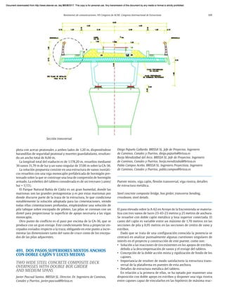 Resúmenes de comunicaciones. VII Congreso de ACHE. Congreso Internacional de Estructuras 109
pleta con aceras peatonales a ambos lados de 1.20 m, disponiéndose
barandillas de seguridad peatonal y muretes guardabalasto, resultan-
do un ancho total de 8,00 m.
La longitud total del viaducto es de 1.178,20 m, resueltos mediante
36 vanos 31,70 m de luz y un vano singular de 37,00 m sobre la CA-36.
La solución propuesta consiste en una estructura de vanos isostáti-
cos resueltos con una viga monocajón prefabricada de hormigón pre-
tensado sobre la que se construye una losa de compresión de hormigón
armado. La esbeltez del tablero considerada es de un treceavo (canto/
luz = 1/13).
El Parque Natural Bahía de Cádiz es un gran humedal, donde las
marismas son las grandes protagonistas y es por estas marismas por
donde discurre parte de la traza de la estructura, lo que condiciona
notablemente la solución adoptada para las cimentaciones, siendo
todas ellas cimentaciones profundas, empleándose una solución de
pila tabique sobre encepado de pilotes. Las pilas se coronan con un
dintel para proporcionar la superficie de apoyo necesaria a las vigas
monocajón.
Otro punto de conflicto es el paso por encima de la CA-36, que se
produce con un gran esviaje. Este condicionante lleva a proyectar en-
cepados esviados respecto a la traza, obligando en este punto a incre-
mentar las dimensiones tanto del vano de cruce como de los encepa-
dos de las pilas adyacentes.
491. DOS PASOS SUPERIORES MIXTOS ANCHOS
CON DOBLE CAJÓN Y LUCES MEDIAS
TWO WIDE STEEL CONCRETE COMPOSITE DECK
OVERPASSES WITH DOUBLE BOX GIRDER
AND MEDIUM SPANS
Javier Pascual Santos. BRISSA SL. Director. Dr. Ingeniero de Caminos,
Canales y Puertos. javier.pascual@brissa.es
Diego Pajuelo Gallardo. BRISSA SL. Jefe de Proyectos. Ingeniero
de Caminos, Canales y Puertos. diego.pajuelo@brissa.es
Borja Mendizábal del Arco. BRISSA SL. Jefe de Proyectos. Ingeniero
de Caminos, Canales y Puertos. borja.mendizabal@brissa.es
Pablo Campos Acebo. BRISSA SL. Ingeniero Proyectista. Ingeniero
de Caminos, Canales y Puertos. pablo.campos@brissa.es
Puente mixto, viga cajón, flexión transversal, viga riostra, detalles
de estructura metálica.
Steel concrete composite bridge, box girder, transverse bending,
crossbeam, steel details.
El paso elevado sobre la A-62 en Arroyo de la Encomienda se materia-
liza con tres vanos de luces 23-43-23 metros y 25 metros de anchura.
Se resuelve con doble cajón metálico y losa superior conectada. El
canto del cajón es variable entre un máximo de 1,70 metros en las
secciones de pila y 0,95 metros en las secciones de centro de vano y
estribos.
Dado que se trata de una configuración conocida la ponencia se
centrará en analizar puntualmente algunas cuestiones singulares de
interés en el proyecto y construcción de este puente, como son:
• Solución a las reacciones de tiro existentes en los apoyos de estribos,
debido a la descompensación de vanos y el esviaje del tablero.
• Concepción de la doble acción mixta y rigidización de fondo de los
cajones.
• Importancia de resolver de modo satisfactorio la estructura trans-
versal de la plataforma en puentes de esta anchura.
• Detalles de estructura metálica del tablero.
En relación a la primera de ellas, se ha optado por mantener una
disposición con doble apoyo en estribos y disponer una viga riostra
entre cajones capaz de vincularlos en las hipótesis de máxima reac-
Sección transversal
Document downloaded from http://www.elsevier.es, day 21/06/2017. This copy is for personal use. Any transmission of this document by any media or format is strictly prohibited.
Document downloaded from http://www.elsevier.es, day 03/07/2017. This copy is for personal use. Any transmission of this document by any media or format is strictly prohibited.
Document downloaded from http://www.elsevier.es, day 03/07/2017. This copy is for personal use. Any transmission of this document by any media or format is strictly prohibited.
Document downloaded from http://www.elsevier.es, day 13/07/2017. This copy is for personal use. Any transmission of this document by any media or format is strictly prohibited.
Document downloaded from http://www.elsevier.es, day 13/07/2017. This copy is for personal use. Any transmission of this document by any media or format is strictly prohibited.
 
