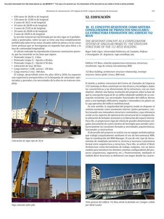 Resúmenes de comunicaciones. VII Congreso de ACHE. Congreso Internacional de Estructuras 123
• 436 vanos de 36,00 m de longitud.
• 128 vanos de 32,00 m de longitud.
• 2 vanos de 30,21 m de longitud.
• 14 vanos de 28,00 m de longitud.
• 2 vanos de 27,92 m de longitud.
• 24 vanos de 26,00 m de longitud.
• 2 vano de 24,69 m de longitud.
La sección transversal está formada por las dos vigas en U prefabri-
cadas y postesadas, sobre las que se tiene una losa completamente
prefabricada salvo en las zonas situadas sobre las almas y en las zonas
entre prelosas que se hormigonan en segunda fase para dotar a la
losa de continuidad longitudinal.
El cálculo realizado ha reproducido el proceso constructivo previs-
to, que ha consistido en las fases que siguen:
• Postesado (etapa 1): 3 días.
• Postesado (etapa 2) - Opción a 28 días.
• Postesado (etapa 2) - Opción b 50 días.
• Colocación de losa: 60 días.
• Carga muerta 1 (GRC, aceras): 120 días.
• Carga muerta 2 (vía): 360 días.
El trabajo, desarrollado entre los años 2014 y 2016, ha supuesto
una experiencia enriquecedora en la búsqueda de soluciones opti-
mizadas y ajustadas a las necesidades de la obra en un entorno com-
plejo.
S2. EDIFICACIÓN
10. EL CONCEPTO RESISTENTE COMO SISTEMA
CONFIGURADOR DE PROYECTOS SINGULARES:
LA ESTRUCTURA ENVOLVENTE DEL EDIFICIO 112
REUS
THE RESISTANT CONCEPT AS A CONFIGURATOR
SYSTEM OF SINGULAR PROJECTS: THE ENVELOPE
STRUCTURE OF THE 112 REUS BUILDING
Roger Señís López. Universidad Politécnica de Cataluña. Profesor
e Investigador. Dr. Arquitecto. roger.senis@upc.edu
Edificio 112 Reus, relación arquitectura-estructura, estructura
envolvente, viga de celosía, herramientas BIM.
112 Reus building, architecture-structure relationship, envelope
structure, lattice girder (truss), BIM tools.
El diseño y análisis estructural del Centro de Llamadas de Urgencia
112 Catalunya en Reus constituyó un reto técnico y tecnológico, dadas
las características y las dimensiones de la estructura, con un claro
objetivo: obtener una buena resolución del proyecto sobre la base de
que la concepción espacial de un edifico depende también de su con-
cepción resistente. Las necesidades funcionales del edificio dieron
paso a una tipología edificatoria singular e innovadora sin pilares en
la caja operativa del edificio multifuncional.
En este sentido, la singularidad del proyecto reside en disponer el
sistema resistente como envolvente exterior (pieles portantes), con-
feccionando una innovadora estructura contenedora, cuya relevancia
reside en los aspectos de optimización estructural de la composición,
la utilización de fachadas resistentes y la liberación del espacio interior.
Para ello, se proyectaron vigas de celosía de grandes dimensiones col-
gadas únicamente de cuatro núcleos de hormigón para atender satis-
factoriamente las cuestiones formales y necesidades arquitectónicas,
funcionales y constructivas.
El desarrollo del proyecto se realizó con un equipo multidisciplinar
que trabajó conjuntamente mediante el uso de herramientas BIM,
bajo la coordinación del BIM Manager. El uso de este tipo de herra-
mientas de modelado permitió la correcta y necesaria coexistencia
formal entre arquitectura y estructura. Para ello, se utilizó el Revit
Architecture como herramienta de trabajo conjunta, con un único
modelo para introducir los distintos sistemas configuradores del pro-
yecto (arquitectura, ingeniería, etc.). Posteriormente, mediante el
módulo Revit Structures se definieron con mayor detalle las caracte-
Viga colocada sobre pila
Colocación de vigas tipo de 36 m
Vista general del edificio 112 Reus desde la fachada sur (imagen cedida
por Adrià Goula)
Document downloaded from http://www.elsevier.es, day 21/06/2017. This copy is for personal use. Any transmission of this document by any media or format is strictly prohibited.
Document downloaded from http://www.elsevier.es, day 03/07/2017. This copy is for personal use. Any transmission of this document by any media or format is strictly prohibited.
Document downloaded from http://www.elsevier.es, day 03/07/2017. This copy is for personal use. Any transmission of this document by any media or format is strictly prohibited.
Document downloaded from http://www.elsevier.es, day 13/07/2017. This copy is for personal use. Any transmission of this document by any media or format is strictly prohibited.
Document downloaded from http://www.elsevier.es, day 13/07/2017. This copy is for personal use. Any transmission of this document by any media or format is strictly prohibited.
 