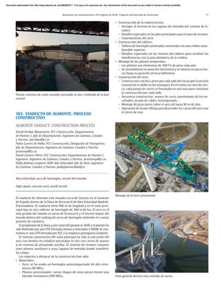 Resúmenes de comunicaciones. VII Congreso de ACHE. Congreso Internacional de Estructuras 17
103. VIADUCTO DE ALMONTE. PROCESO
CONSTRUCTIVO
ALMONTE VIADUCT. CONSTRUCTION PROCESS
David Arribas Mazarracín. FCC Construcción, Departamento
de Puentes I. Jefe de Departamento. Ingeniero de Caminos, Canales
y Puertos. darribas@fcc.es
Pedro Cavero de Pablo. FCC Construcción, Delegación de Transportes.
Jefe de Departamento. Ingeniero de Caminos, Canales y Puertos.
pcaverop@fcc.es
David Carnero Pérez. FCC Construcción, Departamento de Puentes I.
Ingeniero. Ingeniero de Caminos, Canales y Puertos. dcarnerop@fcc.es
Pablo Jiménez Guijarro. ADIF Alta Velocidad. Jefe de Área. Ingeniero
de Caminos, Canales y Puertos. pablojimenez@adif.es
Alta velocidad, arco de hormigón, record del mundo.
High speed, concrete arch, world record.
El viaducto de Almonte está situado cerca de Cáceres en el suroeste
de España dentro de la línea de ferrocarril de Alta Velocidad Madrid-
Extremadura. El viaducto tiene 996 m de longitud y en el vano prin-
cipal hay un arco inferior de hormigón de 384 m de luz. El arco es el
más grande del mundo en arcos de ferrocarril y el tercero mayor del
mundo dentro del ranking de arcos de hormigón teniendo en cuenta
puentes de carretera.
El propietario de la línea y por tanto del puente es ADIF y el puente ha
sido diseñado por una UTE formada Arenas y Asociados e IDOM. El con-
tratista es una UTE formada por FCC y la empresa portuguesa Conduril.
El sistema constructivo del vano principal ha sido la ejecución del
arco con dovelas en voladizo ejecutadas in situ con carros de avance
y un sistema de atirantado auxiliar. El sistema de tirantes requiere
unos pilonos auxiliares y unas zapatas de retenida donde transferir
las cargas.
Los aspectos a destacar de la construcción han sido:
• Materiales:
–
– Arco: se ha usado un hormigón autocompactante de alta resis-
tencia (80 MPa).
–
– Pilonos provisionales: varias chapas de estas piezas tienen una
elevada resistencia (690 MPa).
Puente continuo de canto variable ejecutado in situ. Cimbrado de la fase
central
• Construcción de la subestructura:
–
– Anclajes al terreno en las zapatas de retenida del sistema de ti-
rantes.
–
– Detalles especiales en las pilas principales para el paso de tirantes.
–
– Cimentaciones del arco.
• Construcción del tablero:
–
– Tablero de hormigón postesado construido con una cimbra auto-
lanzable superior.
–
– Detalles especiales en las riostras del tablero para resolver las
interferencias con la pata delantera de la cimbra.
• Montaje de los pilonos temporales:
–
– Los pilonos son elementos de 500 Tn de peso cada uno.
–
– Se ensamblaron en posición horizontal y se rotaron en pocas ho-
ras hasta su posición vertical definitiva.
• Construcción del arco:
–
– Construcción con dos carros por cada lado del río ya que la sección
transversal es doble en los arranques. En el tramo con sección úni-
ca, cada pareja de carros se fusionaba en una sola para continuar
la construcción por cada lado.
–
– Secuencia constructiva: avance de carro, movimiento de los en-
cofrados, tesado de cables, hormigonado...
–
– Montaje de grúa torres sobre el arco de hasta 90 m de alto.
–
– Operación de heavy-lifting para descender los carros del arco tras
el cierre de este.
Vista general del arco tras retirada de carros
Montaje de la torre provisional
Document downloaded from http://www.elsevier.es, day 21/06/2017. This copy is for personal use. Any transmission of this document by any media or format is strictly prohibited.
Document downloaded from http://www.elsevier.es, day 03/07/2017. This copy is for personal use. Any transmission of this document by any media or format is strictly prohibited.
Document downloaded from http://www.elsevier.es, day 03/07/2017. This copy is for personal use. Any transmission of this document by any media or format is strictly prohibited.
Document downloaded from http://www.elsevier.es, day 13/07/2017. This copy is for personal use. Any transmission of this document by any media or format is strictly prohibited.
Document downloaded from http://www.elsevier.es, day 13/07/2017. This copy is for personal use. Any transmission of this document by any media or format is strictly prohibited.
 