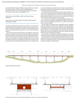 Resúmenes de comunicaciones. VII Congreso de ACHE. Congreso Internacional de Estructuras 21
Juan Luis Mansilla Domínguez. IDEAM, S.A. Jefe de Proyectos. Ingeniero
de Caminos, Canales y Puertos. Juanluis.mansilla@ideam.es
Narciso Pulido Asín. Sacyr Construcción. Jefe de Proyectos. Ingeniero
de Caminos, Canales y Puertos. npulido@sacyr.com
Puente mixto, sección bijácena, doble acción mixta, fatiga,
soldaduras.
Composite steel and concrete bridge, twin girder, double composite
action, fatigue, welding.
El viaducto de Mularroya se proyecta en la N-IIa a su paso sobre el
embalse de Mularroya, mediante un viaducto mixto de carretera con-
tinuo con 8 vanos y trazado recto en planta, con una longitud total de
445 m, una distribución de vanos de 37 + 6 × 60 + 48 m y 11,50 m de
anchura.
Para la sección transversal del puente se ha optado por una sección
bijácena en cajón estricto, con claras ventajas frente a las soluciones
más convencionales en cajón mixto clásicas. La doble viga metálica se
conecta a la losa superior con espesor variable entre 33 cm en el eje y
23 cm en los extremos, con bombeo transversal del 2%. En las zonas
de negativos sobre pilas se materializa la doble acción mixta y en las
zonas de positivos se disponen prelosas inferiores sin conexión con la
estructura metálica, para permitir que la sección sea accesible por el
interior para inspección y mantenimiento, dando continuidad visual
al hormigón inferior de negativos.
La estructura metálica consta por tanto de dos vigas separadas 6 m,
con 1,75 m de canto constante en las zonas de centros de vanos, y una
zona de canto variable hasta los 2,75 m en los 12,00 m adyacentes a
ambos lados de las pilas con transición recta. Las esbelteces resultan-
tes son 1/30 en el centro del vano, y 1/20 en pilas.
En la zona de canto variable se dispone hormigón de fondo conec-
tado a la estructura metálica materializando la doble acción mixta,
con un espesor comprendido entre 0,28 m (a 12,00 m de las pilas) y
0,65 m (en el eje de pila).
Las dos vigas se arriostran entre sí cada 6,00 m aprox. mediante
marcos transversales metálicos, que simplifican mucho los detalles y
permiten transportar a obra las dos vigas de forma independiente
y ensamblarlas con uniones soldadas sencillas. Asimismo, las plata-
bandas superiores se arriostran entre sí por medio de una celosía ho-
rizontal con cruces de san Andrés para resistir las acciones del viento
durante las fases del montaje del tablero.
En el artículo se describirán los principales detalles de la estructu-
ra metálica, así como el proceso constructivo seguido para la ejecución.
En la actualidad se están ejecutando las pilas del viaducto y el taller
metálico está en las primeras fases de ejecución de la estructura me-
tálica, que se empezará a montar en obra a inicios de 2017, quedando
el puente concluido en Semana Santa.
Secciones transversales. Sección sobre pila (izquierda) y sección en centro de vano (derecha)
Alzado longitudinal del viaducto
Document downloaded from http://www.elsevier.es, day 21/06/2017. This copy is for personal use. Any transmission of this document by any media or format is strictly prohibited.
Document downloaded from http://www.elsevier.es, day 03/07/2017. This copy is for personal use. Any transmission of this document by any media or format is strictly prohibited.
Document downloaded from http://www.elsevier.es, day 03/07/2017. This copy is for personal use. Any transmission of this document by any media or format is strictly prohibited.
Document downloaded from http://www.elsevier.es, day 13/07/2017. This copy is for personal use. Any transmission of this document by any media or format is strictly prohibited.
Document downloaded from http://www.elsevier.es, day 13/07/2017. This copy is for personal use. Any transmission of this document by any media or format is strictly prohibited.
 
