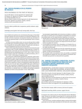 40 Resúmenes de comunicaciones. VII Congreso de ACHE. Congreso Internacional de Estructuras
209. NUEVA PASARELA EN EL PUERTO
DE MELILLA
NEW FOOTBRIDGE IN THE PORT OF MELILLA
Luis Carrillo Alonso. Acciona Ingeniería S.A. Ingeniero Jefe
de Proyecto. Dr. Ingeniero de Caminos, Canales y Puertos.
luis.carrillo.alonso@acciona.com
Mariano Martín Cañueto. Acciona Ingeniería S.A. Jefe Departamento
Estructuras. Ingeniero de Caminos, Canales y Puertos.
mariano.martin.canueto@acciona.com
Pasarela, tablero prefabricado, marquesina, pasillos rodantes, topes
sísmicos.
Footbridge, precast girder, Steel roof, moving walks, shear keys.
Con el objetivo de optimizar los movimientos del pasaje, la Autoridad
Portuaria planteó una serie de mejoras en la Dársena Villanueva. Una
de ellas consistía en ejecutar una pasarela elevada que permitiera la
circulación peatonal desde la zona de desembarque hasta la Nueva
Terminal.
La nueva estructura debía contar con una sección que diera cabida
a un pasillo para circulación peatonal y espacio suficiente para la fu-
tura instalación de unos pasillos rodantes. El ancho de la sección es-
tructural finalmente necesaria sería así de 4,50 m.
El desarrollo longitudinal propuesto requería de una estructura que
contornease todo el muelle, quedando conformada por 2 tramos in-
dependientes conectados por otro intermedio de 31,04 m de luz. La
distribución de luces planteada fue de: 13,55 + 26,15 + 26,15 + 25,27 m
para el primer tramo que comenzaba en la Nueva terminal, y de 5 ×
25,15 + 25,97 + 9,50 m para el segundo tramo.
A la vista de los condicionantes geométricos anteriores, ante la nece-
sidad de poder contar con una solución que permitiera la futura insta-
lación de los pasillos y dada la limitación, que el mantenimiento de la
operatividad del muelle imponía, tanto del plazo de ejecución como de
la afección en superficie a causar, se decidió que la mejor alternativa en
este caso era el uso de vigas artesa prefabricadas para conformar el
tablero. Así, la pasarela se compondría de una serie de tramos isostáti-
cos apoyados sobre pilas con fuste rectangular macizo y capitel pirami-
dal invertido. La conexión final con el edificio del parking se proyectó
mediante un tramo en losa ejecutada “in situ” sobre cimbra.
Las principales singularidades de la estructura se deben a su ubica-
ción sobre un muelle y por la necesidad de compatibilizar los elemen-
tos prefabricados con los requerimientos impuestos, en concreto:
• Siendo todas las cimentaciones proyectadas mediante zapatas apo-
yadas directamente sobre los rellenos del trasdós del muelle, en
algún caso fue necesario realizar una mejora del terreno de cimen-
tación con pilotes de mortero.
• La necesidad de incorporar unos rehundidos en el fondo de las ar-
tesas donde alojar los topes sísmicos, sin interferir en el trazado de
los cables de pretensado.
• La ejecución de unos cajeados en la losa de compresión que permi-
tiera la instalación de los fosos de los pasillos. Estos cajeados debían
quedar cerrados provisionalmente.
• Para proteger tanto a los peatones como a los pasillos, se proyectó
una marquesina metálica de cierre que debía ser fácilmente des-
montable para permitir la colocación de los pasillos.
212. EMPUJE CON DOBLE CURVATURA, PLANTA
Y ALZADO EN VIADUCTO DE LÍNEA DE ALTA
VELOCIDAD ORENSE-MONFORTE-LUGO,
VARIANTE SAN JULIÁN
INCREMENTAL-LAUNCHED VIADUCT WITH DOUBLE
CURVATURE, PLAN AND ELEVATION, IN HIGH SPEED
LINE-LUGO MONFORTE ORENSE, SAN JULIAN VARIANT
Marta Pérez Escacho. Ferrovial-Agroman S.A. Jefa de Equipo en Área
Estructuras de Obra Civil. Ingeniera de Caminos, Canales y Puertos.
mpescacho@ferrovial.com
Carlos J. Bajo Pavía. Ferrovial-Agroman S.A. Jefe de Área de Estructuras
de Obra Civil. Ingeniero de Caminos, Canales y Puertos.
carlos.bajo@ferrovial.com
Juan Sevillano Gacho. Ferrovial-Agroman S.A. Ingeniero en Área
Estructuras de Obra Civil. Ingeniero Civil. jsevillano@ferrovial.com
Alta Velocidad, empuje, doble-curvatura, descenso de apoyos.
High Speed, launching, double-curvature, support descent.
El proyecto de la Nueva Línea de Alta Velocidad Orense-Monforte-
Lugo, Variante de San Julián, ha precisado de la construcción de dos
viaductos empujados, 630 metros y 590 metros de longitud total res-
pectivamente.
Estas estructuras, resueltas mediante tablero continuo de hormigón
postesado con sección cajón unicelular de 3,65 metros de canto y almas
Tramo final de conexión a edificio parking
Vista general
Document downloaded from http://www.elsevier.es, day 21/06/2017. This copy is for personal use. Any transmission of this document by any media or format is strictly prohibited.
Document downloaded from http://www.elsevier.es, day 03/07/2017. This copy is for personal use. Any transmission of this document by any media or format is strictly prohibited.
Document downloaded from http://www.elsevier.es, day 03/07/2017. This copy is for personal use. Any transmission of this document by any media or format is strictly prohibited.
Document downloaded from http://www.elsevier.es, day 13/07/2017. This copy is for personal use. Any transmission of this document by any media or format is strictly prohibited.
Document downloaded from http://www.elsevier.es, day 13/07/2017. This copy is for personal use. Any transmission of this document by any media or format is strictly prohibited.
 