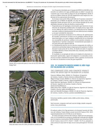 44 Resúmenes de comunicaciones. VII Congreso de ACHE. Congreso Internacional de Estructuras
Los 22 puentes diseñados por el equipo del MTDC de AECOM se han
resuelto con tableros de vigas prefabricadas en doble T, excepto los
3 puentes que cruzan sobre la playa de vías de HodgeYard, donde el
uso de un tablero mixto de 70 m de longitud de vano mejora las con-
diciones de las operaciones ferroviarias.
En el enlace entre la IH-35W y la IH-820, los 8 “puentes conectores”
diseñados por el MTDC de AECOM, con pilas de altura hasta 24 m y
longitudes totales de hasta 1.015 m, son un buen ejemplo de los retos
abordados durante las fases de diseño y construcción:
• Preponderancia de tipologías estructurales que favorecen el uso
eficiente de elementos prefabricados. El empleo de las vigas Tx54
en los tableros de todo el enlace, y la limitación de luz máxima
asociada, conlleva el planteamiento de una subestructura compleja
y con gran variedad de soluciones.
• La estricta geometría resultante de los esfuerzos de optimización
de trazados convirtieron al enlace en un complejo sistema de ejes
interconectados en el que cualquier modificación de un elemento
era susceptible de provocar cambios en los puentes restantes, in-
cluyendo los 2 “puentes conectores” recientemente ejecutados co-
mo parte del tramo adjunto NTE-W.
• La coordinación precisa con los desvíos temporales de tráfico se
convirtió en primordial, dada la importancia de mantener el tráfico
durante la ejecución de las obras. El diseño de todo el conjunto
considera además el futuro desarrollo vial, conocido como Ultima-
te Configuration.
El resultado es un ejemplo de éxito en el empleo de soluciones es-
tructurales optimizadas, capaces de adaptarse a la naturaleza evolu-
tiva de un enlace multinivel de primer orden y puestas al servicio de
las redes de circulación en áreas de gran expansión.
225. EL VIADUCTO MIXTO SOBRE EL RÍO TAJO
EN TALAVERA DE LA REINA
THE COMPOSITE STEEL AND CONCRETE VIADUCT
OVER THE RIVER TAJO IN TALAVERA DE LA REINA
Francisco Millanes Mato. IDEAM, S.A. Presidente. Dr.Ingeniero
de Caminos, Canales y Puertos. francisco.millanes@ideam.es
Miguel Ortega Cornejo. IDEAM, S.A. Director de Ingeniería. Ingeniero
de Caminos, Canales y Puertos. miguel.ortega@ideam.es
Daniel Martínez Agromayor. IDEAM, S.A. Director de Departamento
de Puentes. Ingeniero de Caminos, Canales y Puertos.
daniel.martinez@ideam.es
Pablo Solera Pérez. IDEAM, S.A. Jefe de Proyectos. Ingeniero de Caminos,
Canales y Puertos. pablo.solera@ideam.es
Juan Luis Mansilla Domínguez. IDEAM, S.A. Jefe de Proyectos. Ingeniero
de Caminos, Canales y Puertos. juanluis.mansilla@ideam.es
Estructura metálica, puente mixto, doble acción mixta, celosía,
pretensado.
Steel structure, composite steel and concrete bridge, double composite
action, truss, prestressing.
El viaducto sobre el río Tajo pertenece a la Variante Suroeste de Tala-
vera de la Reina, Tramo Enlace actual con la N-V hasta el P.K. 122.5
(aproximadamente) de la N-502 al sur de Talavera.
El tramo principal continuo del viaducto, objeto de esta presenta-
ción, es el resultado de un proyecto modificado realizado por IDEAM
para la empresa constructora SACYR mediante una estructura híbri-
da de 4 vanos y luces 27,75 + 56,25 + 114,00 + 55,75 m, salvando su
vano central el cauce del río Tajo con un vano principal de 114 m de
luz.
Vista del enlace entre IH-35W y IH-820 en sentido norte
Puente 205 en ejecución para el cruce de la GP35-NB sobre
Hodge Yard
Document downloaded from http://www.elsevier.es, day 21/06/2017. This copy is for personal use. Any transmission of this document by any media or format is strictly prohibited.
Document downloaded from http://www.elsevier.es, day 03/07/2017. This copy is for personal use. Any transmission of this document by any media or format is strictly prohibited.
Document downloaded from http://www.elsevier.es, day 03/07/2017. This copy is for personal use. Any transmission of this document by any media or format is strictly prohibited.
Document downloaded from http://www.elsevier.es, day 13/07/2017. This copy is for personal use. Any transmission of this document by any media or format is strictly prohibited.
Document downloaded from http://www.elsevier.es, day 13/07/2017. This copy is for personal use. Any transmission of this document by any media or format is strictly prohibited.
 