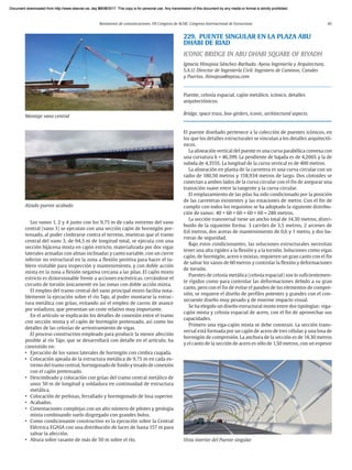 Resúmenes de comunicaciones. VII Congreso de ACHE. Congreso Internacional de Estructuras 45
Los vanos 1, 2 y 4 junto con los 9,75 m de cada extremo del vano
central (vano 3) se ejecutan con una sección cajón de hormigón pre-
tensado, al poder cimbrarse contra el terreno, mientras que el tramo
central del vano 3, de 94,5 m de longitud total, se ejecuta con una
sección bijácena mixta en cajón estricto, materializada por dos vigas
laterales armadas con almas inclinadas y canto variable, con un cierre
inferior no estructural en la zona a flexión positiva para hacer el ta-
blero visitable para inspección y mantenimiento, y con doble acción
mixta en la zona a flexión negativa cercana a las pilas. El cajón mixto
estricto es distorsionable frente a acciones excéntricas, cerrándose el
circuito de torsión únicamente en las zonas con doble acción mixta.
El empleo del tramo central del vano principal mixto facilita nota-
blemente la ejecución sobre el río Tajo, al poder montarse la estruc-
tura metálica con grúas, evitando así el empleo de carros de avance
por voladizos, que presentan un coste relativo muy importante.
En el artículo se explicarán los detalles de conexión entre el tramo
con sección mixta y el cajón de hormigón pretensado, así como los
detalles de las celosías de arriostramiento de vigas.
El proceso constructivo empleado para producir la menor afección
posible al río Tajo, que se desarrollará con detalle en el artículo, ha
consistido en:
• Ejecución de los vanos laterales de hormigón con cimbra cuajada.
• Colocación apeada de la estructura metálica de 9,75 m en cada ex-
tremo del tramo central, hormigonado de fondo y tesado de conexión
con el cajón pretensado.
• Descimbrado y colocación con grúas del tramo central metálico de
unos 50 m de longitud y soldadura en continuidad de estructura
metálica.
• Colocación de prelosas, ferrallado y hormigonado de losa superior.
• Acabados.
• Cimentaciones complejas con un alto número de pilotes y geología
mixta combinando suelo disgregado con grandes bolos.
• Como condicionante constructivo es la ejecución sobre la Central
Eléctrica EGASA con una distribución de luces de hasta 157 m para
salvar la afección.
• Altura sobre rasante de más de 50 m sobre el río.
229. PUENTE SINGULAR EN LA PLAZA ABU
DHABI DE RIAD
ICONIC BRIDGE IN ABU DHABI SQUARE OF RIYADH
Ignacio Hinojosa Sánchez-Barbudo. Ayesa Ingeniería y Arquitectura,
S.A.U. Director de Ingeniería Civil. Ingeniero de Caminos, Canales
y Puertos. ihinojosa@ayesa.com
Puente, celosía espacial, cajón metálico, icónico, detalles
arquitectónicos.
Bridge, space truss, box-girders, iconic, architectural aspects.
El puente diseñado pertenece a la colección de puentes icónicos, en
los que los detalles estructurales se vinculan a los detalles arquitectó-
nicos.
La alineación vertical del puente es una curva parabólica convexa con
una curvatura k = 46,399. La pendiente de bajada es de 4,266% y la de
subida de 4,355%. La longitud de la curva vertical es de 400 metros.
La alineación en planta de la carretera es una curva circular con un
radio de 180,50 metros y 158,934 metros de largo. Dos clotoides se
conectan a ambos lados de la curva circular con el fin de asegurar una
transición suave entre la tangente y la curva circular.
El emplazamiento de las pilas ha sido condicionado por la posición
de las carreteras existentes y las estaciones de metro. Con el fin de
cumplir con todos los requisitos se ha adoptado la siguiente distribu-
ción de vanos: 40 + 60 + 60 + 60 + 60 = 280 metros.
La sección transversal tiene un ancho total de 14.30 metros, distri-
buido de la siguiente forma: 3 carriles de 3,5 metros, 2 arcenes de
0,6 metros, dos aceras de mantenimiento de 0,6 y 1 metro, y dos ba-
rreras de seguridad.
Bajo estos condicionantes, las soluciones estructurales necesitan
tener una alta rigidez a la flexión y a la torsión. Soluciones como vigas
cajón, de hormigón, acero o mixtas, requieren un gran canto con el fin
de salvar los vanos de 60 metros y controlar la flexión y deformaciones
de torsión.
Puentes de celosía metálica (celosía espacial) son lo suficientemen-
te rígidos como para controlar las deformaciones debido a su gran
canto, pero con el fin de evitar el pandeo de los elementos de compre-
sión, se requiere el diseño de perfiles potentes y grandes con el con-
secuente diseño muy pesado y de enorme impacto visual.
Se ha elegido un diseño estructural mixto entre dos tipologías: viga-
cajón mixta y celosía espacial de acero, con el fin de aprovechar sus
capacidades.
Primero una viga-cajón mixta se debe construir. La sección trans-
versal está formada por un cajón de acero de tres células y una losa de
hormigón de compresión. La anchura de la sección es de 14.30 metros
y el canto de la sección de acero es sólo de 1,50 metros, con un espesor
Montaje vano central
Alzado puente acabado
Vista interior del Puente singular
Document downloaded from http://www.elsevier.es, day 21/06/2017. This copy is for personal use. Any transmission of this document by any media or format is strictly prohibited.
Document downloaded from http://www.elsevier.es, day 03/07/2017. This copy is for personal use. Any transmission of this document by any media or format is strictly prohibited.
Document downloaded from http://www.elsevier.es, day 03/07/2017. This copy is for personal use. Any transmission of this document by any media or format is strictly prohibited.
Document downloaded from http://www.elsevier.es, day 13/07/2017. This copy is for personal use. Any transmission of this document by any media or format is strictly prohibited.
Document downloaded from http://www.elsevier.es, day 13/07/2017. This copy is for personal use. Any transmission of this document by any media or format is strictly prohibited.
 