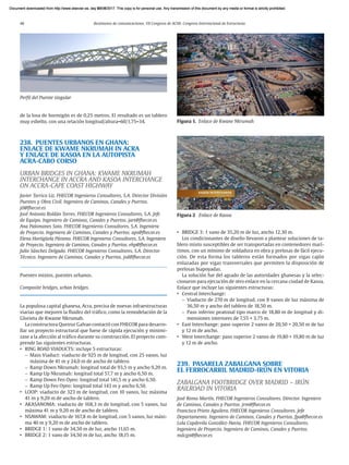 46 Resúmenes de comunicaciones. VII Congreso de ACHE. Congreso Internacional de Estructuras
de la losa de hormigón es de 0,25 metros. El resultado es un tablero
muy esbelto, con una relación longitud/altura=60/1,75=34.
238. PUENTES URBANOS EN GHANA:
ENLACE DE KWAME NKRUMAH IN ACRA
Y ENLACE DE KASOA EN LA AUTOPISTA
ACRA-CABO CORSO
URBAN BRIDGES IN GHANA: KWAME NKRUMAH
INTERCHANGE IN ACCRA AND KASOA INTERCHANGE
ON ACCRA-CAPE COAST HIGHWAY
Javier Torrico Liz. FHECOR Ingenieros Consultores, S.A. Director División
Puentes y Obra Civil. Ingeniero de Caminos, Canales y Puertos.
jtl@fhecor.es
José Antonio Roldán Torres. FHECOR Ingenieros Consultores, S.A. Jefe
de Equipo. Ingeniero de Caminos, Canales y Puertos. jart@fhecor.es
Ana Palomanes Soto. FHECOR Ingenieros Consultores, S.A. Ingeniera
de Proyecto. Ingeniera de Caminos, Canales y Puertos. aps@fhecor.es
Elena Hortigüela Páramo. FHECOR Ingenieros Consultores, S.A. Ingeniera
de Proyecto. Ingeniera de Caminos, Canales y Puertos. ehp@fhecor.es
Julio Sánchez Delgado. FHECOR Ingenieros Consultores, S.A. Director
Técnico. Ingeniero de Caminos, Canales y Puertos. jsd@fhecor.es
Puentes mixtos, puentes urbanos.
Composite bridges, urban bridges.
La populosa capital ghanesa, Acra, precisa de nuevas infraestructuras
viarias que mejoren la fluidez del tráfico, como la remodelación de la
Glorieta de Kwame Nkrumah.
La constructora Queiroz Galvao contactó con FHECOR para desarro-
llar un proyecto estructural que fuese de rápida ejecución y minimi-
zase a la afección al tráfico durante su construcción. El proyecto com-
prende las siguientes estructuras.
• RING ROAD VIADUCTS: incluye 5 estructuras:
–
– Main Viaduct: viaducto de 925 m de longitud, con 25 vanos, luz
máxima de 41 m y 24,0 m de ancho de tablero.
–
– Ramp Down Nkrumah: longitud total de 93,5 m y ancho 9,20 m.
–
– Ramp Up Nkrumah: longitud total 57,7 m y ancho 6,50 m.
–
– Ramp Down Feo Oyeo: longitud total 141,5 m y ancho 6,50.
–
– Ramp Up Feo Oyeo: longitud total 143 m y ancho 6,50.
• LOOP: viaducto de 323 m de longitud, con 10 vanos, luz máxima
41 m y 9,20 m de ancho de tablero.
• AKASANOMA: viaducto de 168,3 m de longitud, con 5 vanos, luz
máxima 41 m y 9,20 m de ancho de tablero.
• NSAWAM: viaducto de 167,8 m de longitud, con 5 vanos, luz máxi-
ma 40 m y 9,20 m de ancho de tablero.
• BRIDGE 1: 1 vano de 34,50 m de luz, ancho 11,65 m.
• BRIDGE 2: 1 vano de 34,50 m de luz, ancho 18,15 m.
• BRIDGE 3: 1 vano de 35,20 m de luz, ancho 12,30 m.
Los condicionantes de diseño llevaron a plantear soluciones de ta-
blero mixto susceptibles de ser transportadas en contenedores marí-
timos, con un mínimo de soldadura en obra y prelosas de fácil ejecu-
ción. De esta forma los tableros están formados por vigas cajón
enlazadas por vigas transversales que permiten la disposición de
prelosas biapoyadas.
La solución fue del agrado de las autoridades ghanesas y la selec-
cionaron para ejecución de otro enlace en la cercana ciudad de Kasoa.
Enlace que incluye las siguientes estructuras:
• Central Interchange:
–
– Viaducto de 270 m de longitud, con 8 vanos de luz máxima de
36,50 m y ancho del tablero de 18,50 m.
–
– Paso inferior peatonal tipo marco de 18,80 m de longitud y di-
mensiones interiores de 7,55 × 3,75 m.
• East Interchange: paso superior 2 vanos de 20,50 + 20,50 m de luz
y 12 m de ancho.
• West Interchange: paso superior 2 vanos de 19,80 + 19,80 m de luz
y 12 m de ancho.
239. PASARELA ZABALGANA SOBRE
EL FERROCARRIL MADRID-IRÚN EN VITORIA
ZABALGANA FOOTBRIDGE OVER MADRID – IRÚN
RAILROAD IN VITORIA
José Romo Martín. FHECOR Ingenieros Consultores. Director. Ingeniero
de Caminos, Canales y Puertos. jrm@fhecor.es
Francisco Prieto Aguilera. FHECOR Ingenieros Consultores. Jefe
Departamento. Ingeniero de Caminos, Canales y Puertos. fpa@fhecor.es
Lola Capdevila González-Navia. FHECOR Ingenieros Consultores.
Ingeniero de Proyecto. Ingeniero de Caminos, Canales y Puertos.
mdcgn@fhecor.es
Perfil del Puente singular
Figura 2 Enlace de Kasoa
Figura 1. Enlace de Kwane Nkrumah
Document downloaded from http://www.elsevier.es, day 21/06/2017. This copy is for personal use. Any transmission of this document by any media or format is strictly prohibited.
Document downloaded from http://www.elsevier.es, day 03/07/2017. This copy is for personal use. Any transmission of this document by any media or format is strictly prohibited.
Document downloaded from http://www.elsevier.es, day 03/07/2017. This copy is for personal use. Any transmission of this document by any media or format is strictly prohibited.
Document downloaded from http://www.elsevier.es, day 13/07/2017. This copy is for personal use. Any transmission of this document by any media or format is strictly prohibited.
Document downloaded from http://www.elsevier.es, day 13/07/2017. This copy is for personal use. Any transmission of this document by any media or format is strictly prohibited.
 