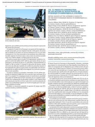 62 Resúmenes de comunicaciones. VII Congreso de ACHE. Congreso Internacional de Estructuras
Ingeniería, que también prestó asistencia técnica durante la ejecución
del mismo por Ferrovial.
El viaducto V3 sobre el río Pisuerga es un puente de hormigón pos-
tesado monocajón con una longitud total de 1.330 metros sin juntas
que se dividen en 25 vanos con una luz máxima de 55,5 m y un canto
constante de 3,5 m. Fue construido in situ mediante una cimbra auto-
lanzable superior en 25 fases vano a vano y tiene una anchura variable
entre 14 y 15,80 m debido a la bifurcación de las dos vías.
Presenta un punto fijo en la pila P-10, ligeramente asimétrico res-
pecto el centro del tablero (810 + 620 m), para evitar afectar al cauce
principal y con forma de pila en A o pila Delta. Provisionalmente, el
tablero se fijó al estribo E-2 durante la ejecución del mismo, siendo
necesaria una delicada maniobra de cambio de punto fijo durante el
hormigonado de la pila en A para evitar una indeseable coacción lon-
gitudinal de un tablero de 800 m de longitud. En el artículo se profun-
diza en esta maniobra.
Las pilas se apoyan en encepados cimentados con seis pilotes per-
forados de diámetro D1800 mm. En la zona del cauce principal, de la
pila P-13 a la pila P-17, la tipología de pila se transforma en una doble
pila-pilote de D2500 mm de fuste coronadas por un cargadero trape-
zoidal. Esta configuración de pila-pilote conduce a una longitud total
de la misma de casi 83 m, de los cuales 62 m son de excavación de
pilote. Esta profundidad supone un record en España para esta tipo-
logía y diámetro de pilote.
El tablero se encuentra apoyado en aparatos de apoyo tipo POT,
unidireccionales y multidireccionales.
314. EL PROYECTO CONSTRUCTIVO
DE LOS ACCESOS AL NUEVO PUENTE DE
PUMAREJO EN BARRANQUILLA, COLOMBIA
DETAIL DESIGN OF THE APPROACH VIADUCTS
OF THE NEW PUMAREJO BRIDGE IN BARRANQUILLA,
COLOMBIA
Francisco Millanes Mato. IDEAM SA. Presidente. Dr. Ingeniero
de Caminos, Canales y Puertos. general@ideam.es
Miguel Ortega Cornejo. IDEAM SA. Director de Ingeniería. Ingeniero
de Caminos, Canales y Puertos. miguel.ortega@ideam.es
Enrique Bordó Bujalance. IDEAM SA. Director de Departamento.
Ingeniero de Caminos, Canales y Puertos. enrique.bordo@ideam.es
Fernando Ruano Parra. IDEAM SA. Jefe de Proyectos. Ingeniero
de Caminos, Canales y Puertos. fernando.ruano@ideam.es
Ildefonso de la Cruz Hebrero. IDEAM SA. Jefe de Proyectos. Ingeniero
de Caminos, Canales y Puertos. ildefonso.delacruz@ideam.es
Jokin Ugarte González. IDEAM SA. Jefe de Proyectos. Ingeniero
de Caminos, Canales y Puertos. jokin.ugarte@ideam.es
Juan Pablo Durán Ruiz. SACYR SA. Director del Proyecto. Ingeniero
de Caminos, Canales y Puertos. jduran@sacyr.com
David Ordín Barrabés. SACYR SA. Jefe de la Oficina Técnica. Ingeniero
de Caminos, Canales y Puertos. dordin@sacyr.com
Autocimbra, sismo, cajón pretensado, construcción evolutiva,
pretensado transversal.
Movable scafolding system, seism, concrete prestressed box girder,
evolutive construction, trasnverse prestressing.
El Nuevo Puente de Pumarejo en Barranquilla, Colombia, concebido
para mejorar la comunicación entre Barranquilla y Santa Marta y ha-
bilitar la navegación del río Magdalena para embarcaciones de gran
calado, tiene la difícil tarea de sustituir a la estructura actual, autén-
tico icono del país diseñado por el insigne ingeniero Morandi y uno
de los puentes más significativos del siglo XX. Con un tramo atiranta-
do central de 800 m y sendos viaductos de acceso de 618 m y 755 m,
la nueva estructura, continua de 2.173 m de longitud, será una de las
obras de ingeniería señeras de Sudamérica.
Los viaductos de acceso, con un ancho variable entre 35,1 m y 41 m,
se resuelven mediante una estructura continua con vanos tipo de 70 m.
La sección del tablero está conformada por un cajón de hormigón con
grandes voladizos laterales apuntalados por jabalcones prefabricados.
El proyecto inicial se había concebido con un proceso constructivo
vano a vano con dovelas prefabricadas, si bien el consorcio adjudica-
tario SES, liderado por SACYR, optó por la ejecución del tablero “in
situ” con autocimbra que se adapta mejor a la tradición constructiva
local. Esta modificación tiene una gran incidencia en la concepción
estructural del tablero y en los detalles, lo que ha obligado a la redac-
ción por parte de IDEAM de un proyecto específico para su adecuación
al nuevo proceso de ejecución.
Es reseñable que los medios auxiliares necesarios para la construc-
ción de esta estructura de estas dimensiones, quedan fuera de las
magnitudes habituales. Tal es el caso de la autocimbra y los carros de
voladizos, fabricados exprofeso para este puente, y que se sitúa entre
los mayores empleadas hasta la fecha en el mundo.
La conexión de los viales adyacentes a la estructura principal del Nue-
vo Puente de Pumarejo, se materializa mediante unos ramales constitui-
dos por viaductos continuos de hormigón pretensado. Estas estructuras,
de longitudes 292,5 m y 280,45 m con vanos de luces de hasta 62 m,
presentan una cierta complejidad geométrica y estructural especialmen-
te por su complicada vinculación a los accesos del puente principal.
Además de la descripción de los aspectos más relevantes del nuevo
proceso de ejecución, el artículo expondrá las implicaciones que esta
Lanzamiento de viaducto con autocimbra superior. Paso por pila en A
(punto fijo del tablero)
Prueba de carga. Se observan las distintas configuraciones de pilas y otro
de los viaductos del nudo
Document downloaded from http://www.elsevier.es, day 21/06/2017. This copy is for personal use. Any transmission of this document by any media or format is strictly prohibited.
Document downloaded from http://www.elsevier.es, day 03/07/2017. This copy is for personal use. Any transmission of this document by any media or format is strictly prohibited.
Document downloaded from http://www.elsevier.es, day 03/07/2017. This copy is for personal use. Any transmission of this document by any media or format is strictly prohibited.
Document downloaded from http://www.elsevier.es, day 13/07/2017. This copy is for personal use. Any transmission of this document by any media or format is strictly prohibited.
Document downloaded from http://www.elsevier.es, day 13/07/2017. This copy is for personal use. Any transmission of this document by any media or format is strictly prohibited.
 
