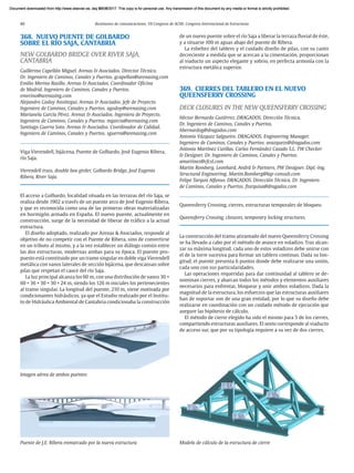 80 Resúmenes de comunicaciones. VII Congreso de ACHE. Congreso Internacional de Estructuras
368. NUEVO PUENTE DE GOLBARDO
SOBRE EL RÍO SAJA, CANTABRIA
NEW GOLBARDO BRIDGE OVER RIVER SAJA,
CANTABRIA
Guillermo Capellán Miguel. Arenas & Asociados. Director Técnico.
Dr. Ingeniero de Caminos, Canales y Puertos. gcapellan@arenasing.com
Emilio Merino Rasillo. Arenas & Asociados. Coordinador Oficina
de Madrid. Ingeniero de Caminos, Canales y Puertos.
emerino@arenasing.com
Alejandro Godoy Ansótegui. Arenas & Asociados. Jefe de Proyecto.
Ingeniero de Caminos, Canales y Puertos. agodoy@arenasing.com
Marianela García Pérez. Arenas & Asociados. Ingeniera de Proyecto.
Ingeniera de Caminos, Canales y Puertos. mgarcia@arenasing.com
Santiago Guerra Soto. Arenas & Asociados. Coordinador de Calidad.
Ingeniero de Caminos, Canales y Puertos. sguerra@arenasing.com
Viga Vierendell, bijácena, Puente de Golbardo, José Eugenio Ribera,
río Saja.
Vierendell truss, double box girder, Golbardo Bridge, José Eugenio
Ribera, River Saja.
El acceso a Golbardo, localidad situada en las terrazas del río Saja, se
realiza desde 1902 a través de un puente arco de José Eugenio Ribera,
y que es reconocida como una de las primeras obras materializadas
en hormigón armado en España. El nuevo puente, actualmente en
construcción, surge de la necesidad de liberar de tráfico a la actual
estructura.
El diseño adoptado, realizado por Arenas & Asociados, responde al
objetivo de no competir con el Puente de Ribera, sino de convertirse
en un tributo al mismo, y a la vez establecer un diálogo común entre
las dos estructuras, modernas ambas para su época. El puente pro-
puesto está constituido por un tramo singular en doble viga Vierendell
metálica con vanos laterales de sección bijácena, que descansan sobre
pilas que respetan el cauce del río Saja.
La luz principal alcanza los 60 m, con una distribución de vanos 30 +
60 + 36 + 30 + 30 + 24 m, siendo los 126 m iniciales los pertenecientes
al tramo singular. La longitud del puente, 210 m, viene motivada por
condicionantes hidráulicos, ya que el Estudio realizado por el Institu-
to de Hidráulica Ambiental de Cantabria condicionaba la construcción
de un nuevo puente sobre el río Saja a liberar la terraza fluvial de éste,
y a situarse 100 m aguas abajo del puente de Ribera.
La esbeltez del tablero y el cuidado diseño de pilas, con su canto
decreciente a medida que se acercan a la cimentación, proporcionan
al viaducto un aspecto elegante y sobrio, en perfecta armonía con la
estructura metálica superior.
369. CIERRES DEL TABLERO EN EL NUEVO
QUEENSFERRY CROSSING
DECK CLOSURES IN THE NEW QUEENSFERRY CROSSING
Héctor Bernardo Gutiérrez. DRAGADOS. Dirección Técnica.
Dr. Ingeniero de Caminos, Canales y Puertos.
hbernardog@dragados.com
Antonio Vázquez Salgueiro. DRAGADOS. Engineering Manager.
Ingeniero de Caminos, Canales y Puertos. avazquezs@dragados.com
Antonio Martínez Cutillas. Carlos Fernández Casado S.L. TW Checker
& Designer. Dr. Ingeniero de Caminos, Canales y Puertos.
amartinez@cfcsl.com
Martin Romberg. Leonhard, Andrä & Partners. PW Designer. Dipl.-Ing.
Structural Engineering. Martin.Romberg@lap-consult.com
Felipe Tarquis Alfonso. DRAGADOS. Dirección Técnica. Dr. Ingeniero
de Caminos, Canales y Puertos. ftarquisa@dragados.com
Queensferry Crossing, cierres, estructuras temporales de bloqueo.
Queensferry Crossing, closures, temporary locking structures.
La construcción del tramo atirantado del nuevo Queensferry Crossing
se ha llevado a cabo por el método de avance en voladizo. Tras alcan-
zar su máxima longitud, cada uno de estos voladizos debe unirse con
el de la torre sucesiva para formar un tablero continuo. Dada su lon-
gitud, el puente presenta 6 puntos donde debe realizarse una unión,
cada uno con sus particularidades.
Las operaciones requeridas para dar continuidad al tablero se de-
nominan cierres, y abarcan todos los métodos y elementos auxiliares
necesarios para enfrentar, bloquear y unir ambos voladizos. Dada la
magnitud de la estructura, los esfuerzos que las estructuras auxiliares
han de soportar son de una gran entidad, por lo que su diseño debe
realizarse en coordinación con un cuidado método de ejecución que
asegure las hipótesis de cálculo.
El método de cierre elegido ha sido el mismo para 5 de los cierres,
compartiendo estructuras auxiliares. El sexto corresponde al viaducto
de acceso sur, que por su tipología requiere a su vez de dos cierres.
Modelo de cálculo de la estructura de cierre
Imagen aérea de ambos puentes
Puente de J.E. Ribera enmarcado por la nueva estructura
Document downloaded from http://www.elsevier.es, day 21/06/2017. This copy is for personal use. Any transmission of this document by any media or format is strictly prohibited.
Document downloaded from http://www.elsevier.es, day 03/07/2017. This copy is for personal use. Any transmission of this document by any media or format is strictly prohibited.
Document downloaded from http://www.elsevier.es, day 03/07/2017. This copy is for personal use. Any transmission of this document by any media or format is strictly prohibited.
Document downloaded from http://www.elsevier.es, day 13/07/2017. This copy is for personal use. Any transmission of this document by any media or format is strictly prohibited.
Document downloaded from http://www.elsevier.es, day 13/07/2017. This copy is for personal use. Any transmission of this document by any media or format is strictly prohibited.
 