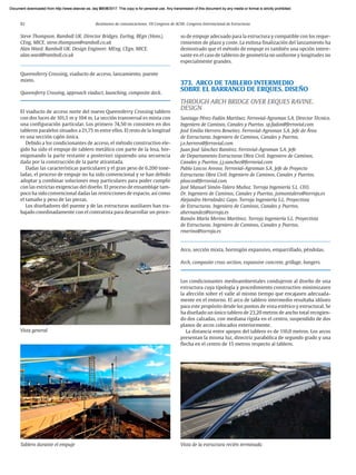 82 Resúmenes de comunicaciones. VII Congreso de ACHE. Congreso Internacional de Estructuras
Steve Thompson. Ramboll UK. Director Bridges. EurIng, BEgn (Hons),
CEng, MICE. steve.thompson@ramboll.co.uk
Alan Ward. Ramboll UK. Design Engineer. MEng, CEgn, MICE.
alan.ward@ramboll.co.uk
Queensferry Crossing, viaducto de acceso, lanzamiento, puente
mixto.
Queensferry Crossing, approach viaduct, launching, composite deck.
El viaducto de acceso norte del nuevo Queensferry Crossing tablero
con dos luces de 101,5 m y 104 m. La sección transversal es mixta con
una configuración particular. Los primero 74,50 m consisten en dos
tableros paralelos situados a 21,75 m entre ellos. El resto de la longitud
es una sección cajón única.
Debido a los condicionantes de acceso, el método constructivo ele-
gido ha sido el empuje de tablero metálico con parte de la losa, hor-
migonando la parte restante a posteriori siguiendo una secuencia
dada por la construcción de la parte atirantada.
Dadas las características particulares y el gran peso de 6.200 tone-
ladas, el proceso de empuje no ha sido convencional y se han debido
adoptar y combinar soluciones muy particulares para poder cumplir
con las estrictas exigencias del diseño. El proceso de ensamblaje tam-
poco ha sido convencional dadas las restricciones de espacio, así como
el tamaño y peso de las piezas.
Los diseñadores del puente y de las estructuras auxiliares han tra-
bajado coordinadamente con el contratista para desarrollar un proce-
so de empuje adecuado para la estructura y compatible con los reque-
rimientos de plazo y coste. La exitosa finalización del lanzamiento ha
demostrado que el método de empuje es también una opción intere-
sante en el caso de tableros de geometría no uniforme y longitudes no
especialmente grandes.
373. ARCO DE TABLERO INTERMEDIO
SOBRE EL BARRANCO DE ERQUES. DISEÑO
THROUGH ARCH BRIDGE OVER ERQUES RAVINE.
DESIGN
Santiago Pérez-Fadón Martínez. Ferrovial-Agroman S.A. Director Técnico.
Ingeniero de Caminos, Canales y Puertos. sp.fadon@ferrovial.com
José Emilio Herrero Beneitez. Ferrovial-Agroman S.A. Jefe de Área
de Estructuras. Ingeniero de Caminos, Canales y Puertos.
j.e.herrero@ferrovial.com
Juan José Sánchez Ramírez. Ferrovial-Agroman S.A. Jefe
de Departamento Estructuras Obra Civil. Ingeniero de Caminos,
Canales y Puertos. j.j.sanchez@ferrovial.com
Pablo Loscos Areoso. Ferrovial-Agroman S.A. Jefe de Proyecto
Estructuras Obra Civil. Ingeniero de Caminos, Canales y Puertos.
ploscos@ferrovial.com
José Manuel Simón-Talero Muñoz. Torroja Ingeniería S.L. CEO.
Dr. Ingeniero de Caminos, Canales y Puertos. jsimontalero@torroja.es
Alejandro Hernández Gayo. Torroja Ingeniería S.L. Proyectista
de Estructuras. Ingeniero de Caminos, Canales y Puertos.
ahernandez@torroja.es
Ramón María Merino Martínez. Torroja Ingeniería S.L. Proyectista
de Estructuras. Ingeniero de Caminos, Canales y Puertos.
rmerino@torroja.es
Arco, sección mixta, hormigón expansivo, emparrillado, péndolas.
Arch, composite cross section, expansive concrete, grillage, hangers.
Los condicionantes medioambientales condujeron al diseño de una
estructura cuya tipología y procedimiento constructivo minimizasen
la afección sobre el valle al mismo tiempo que encajasen adecuada-
mente en el entorno. El arco de tablero intermedio resultaba idóneo
para este propósito desde los puntos de vista estético y estructural. Se
ha diseñado un único tablero de 23,20 metros de ancho total recogien-
do dos calzadas, con mediana rígida en el centro, suspendido de dos
planos de arcos colocados exteriormente.
La distancia entre apoyos del tablero es de 110,0 metros. Los arcos
presentan la misma luz, directriz parabólica de segundo grado y una
flecha en el centro de 15 metros respecto al tablero.
Tablero durante el empuje
Vista general
Vista de la estructura recién terminada
Document downloaded from http://www.elsevier.es, day 21/06/2017. This copy is for personal use. Any transmission of this document by any media or format is strictly prohibited.
Document downloaded from http://www.elsevier.es, day 03/07/2017. This copy is for personal use. Any transmission of this document by any media or format is strictly prohibited.
Document downloaded from http://www.elsevier.es, day 03/07/2017. This copy is for personal use. Any transmission of this document by any media or format is strictly prohibited.
Document downloaded from http://www.elsevier.es, day 13/07/2017. This copy is for personal use. Any transmission of this document by any media or format is strictly prohibited.
Document downloaded from http://www.elsevier.es, day 13/07/2017. This copy is for personal use. Any transmission of this document by any media or format is strictly prohibited.
 