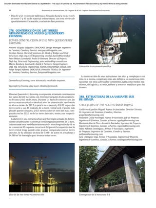 84 Resúmenes de comunicaciones. VII Congreso de ACHE. Congreso Internacional de Estructuras
• Pilas S3 y S2: recintos de tablestacas hincadas hasta la roca a través
de entre 7 y 13 m de material sedimentario, con tres niveles de
apuntalamiento. Excavación y vaciado en fase posterior.
376. CONSTRUCCIÓN DE LAS TORRES
ATIRANTADAS DEL NUEVO QUEENSFERRY
CROSSING
TOWER CONSTRUCTION IN THE NEW QUEENSFERRY
CROSSING
Antonio Vázquez Salgueiro. DRAGADOS. Design Manager. Ingeniero
de Caminos, Canales y Puertos. avazquezs@dragados.com
Stephan Hamm. Hochtief Solutions AG. Head of Bridges and Civil
Structures. Dipl.-Ing. Civil Engineering. stephan.hamm@hochtief.de
Peter Walser. Leonhardt, Andrä & Partners. Director of Projects.
Dipl.-Ing. Structural Engineering. peter.walser@lap-consult.com
Martin Romberg. Leonhardt, Andrä & Partners. Design Engineer.
Dipl.-Ing. Structural Engineering. martin.romberg@lap-consult.com
Felipe Tarquis Alfonso. DRAGADOS. Dirección Técnica. Dr. Ingeniero
de Caminos, Canales y Puertos. ftarquisa@dragados.com
Queensferry Crossing, torre atirantada, encofrado trepante.
Queensferry Crossing, stay tower, climbing formwork.
El nuevo Queensferry Crossing es un puente atirantado continuo con
dos vanos de 650 m. Cuenta con 3 torres principales de atirantamien-
to de hasta 210,7 m de altura. Durante las fases de construcción, las
torres crecen en voladizo desde el nivel de cimentación, resultando
en alturas totales de 215,7 m para la torre central y 216,37 m para las
torres norte y sur. El pináculo de la torre central será el punto más
alto del puente situado a 210,7 metros sobre el nivel del mar, com-
parado con los 202,3 m de las torres laterales, norte y sur respecti-
vamente.
Cada torre es una estructura hueca de hormigón armado de dimen-
siones variables tanto transversal como longitudinalmente. En la base,
la torre tiene unas medidas exteriores de 14 m en longitudinal y 16 m
en transversal. El esquema estructural del puente ha requerido que la
torre central tenga paredes más gruesas comparadas con las torres
laterales. Se ha utilizado un total de 7.100 t de acero en armaduras y
24.780 m3
de hormigón para levantar estas torres.
La construcción de unas estructuras tan altas y complejas es un
reto en si misma, complicado más aún debido a las numerosas inte-
racciones con otras actividades y elementos, tales como medios ma-
rítimos, de logística, accesos, tablero y armarios metálicos para los
tirantes.
388. ESTRUCTURAS DE LA VARIANTE SUR
DE ERMUA
STRUCTURES OF THE SOUTH ERMUA BYPASS
Guillermo Capellán Miguel. Arenas & Asociados. Director Técnico.
Dr. Ingeniero de Caminos, Canales y Puertos.
gcapellan@arenasing.com
Alejandro Godoy Ansótegui. Arenas & Asociados. Jefe de Proyecto.
Ingeniero de Caminos, Canales y Puertos. agodoy@arenasing.com
Marianela García Pérez. Arenas & Asociados. Ingeniero de Proyecto.
Ingeniero de Caminos, Canales y Puertos. mgarcia@arenasing.com
Pablo Alfonso Domínguez. Arenas & Asociados. Ingeniero
de Proyecto. Ingeniero de Caminos, Canales y Puertos.
palfonso@arenasing.com
Sara Urdinguio Vega. Arenas & Asociados. Ingeniera de Proyecto.
Ingeniera de Caminos, Canales y Puertos. surdinguio@arenasing.com
Contrapicado de la estructura E-4
Colocación de un armario metálico
Vista de las tres torres en construcción
Document downloaded from http://www.elsevier.es, day 21/06/2017. This copy is for personal use. Any transmission of this document by any media or format is strictly prohibited.
Document downloaded from http://www.elsevier.es, day 03/07/2017. This copy is for personal use. Any transmission of this document by any media or format is strictly prohibited.
Document downloaded from http://www.elsevier.es, day 03/07/2017. This copy is for personal use. Any transmission of this document by any media or format is strictly prohibited.
Document downloaded from http://www.elsevier.es, day 13/07/2017. This copy is for personal use. Any transmission of this document by any media or format is strictly prohibited.
Document downloaded from http://www.elsevier.es, day 13/07/2017. This copy is for personal use. Any transmission of this document by any media or format is strictly prohibited.
 