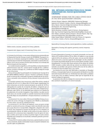 Resúmenes de comunicaciones. VII Congreso de ACHE. Congreso Internacional de Estructuras 85
Tablero mixto, variante, autovía A-8, Ermua, jabalcón.
Composite deck, bypass road, A-8 motorway, Ermua, strut.
La Variante Sur de Ermua, es una nueva infraestructura promovida por
la Diputación Foral de Vizcaya a través de INTERBIAK. El proyecto co-
mienza en el término municipal de Zaldíbar, cruza el Arroyo Beko, y
continúa hacia el túnel de Uretamendi, conectando la autovía del Can-
tábrico (A-8) con la carretera N-634, hasta terminar en la rotonda del
Barrio ermuarra de San Lorenzo.
Los condicionantes orográficos, el Arroyo Beko y la alta densidad de
infraestructuras (A-8, ff.cc. actual, futuro trazado del ff.cc. Zaldivar-
Ermua, carretera a Eitzaga, etc.), conllevan un difícil trabajo de encaje
de las estructuras.
Arenas & Asociados ha participado en el proyecto por encargo de la
UTE BEKO-ERREKA (Sobrino + Cycasa + Viconsa + Geotunel), encarga-
da de la construcción, realizando el proyecto modificado de las estruc-
turas y actuando como asistencia técnica durante la ejecución de las
obras.
La variante contiene cinco estructuras, todas ellas mixtas, siendo el
conjunto de la E-4, E-5 y Muro M-4-5 el de mayor singularidad. En
estas estructuras la sección transversal posee un ancho de 14,70 m,
albergando tres carriles de circulación. El tablero, compuesto por un
cajón metálico de 5,00 m de ancho y 2,20 m de canto, dispone de ja-
balcones cada 2,00 m. Se ha dedicado gran esfuerzo en el diseño de
los jabalcones, de sección triangular y muy esbeltos. Las pilas son de
fuste único con sección variable en sentido transversal, decreciendo
de arriba abajo con una pendiente 1:30 para minimizar su anchura en
la base.
La estructura E-4, cruza sobre el ferrocarril Zaldíbar-Ermua y la ca-
rretera de acceso a Eitzaga. Su longitud es de 190,00 m, distribuidos
en cinco vanos, con una luz máxima de 50 m.
La estructura E-5, de 100 m de longitud, cruza con gran esviaje
sobre la carretera de acceso a Eitzaga y sobre una bóveda enterrada
por la que discurre el arroyo Beko, obligando a disponer dos vanos
de 50 m. Para mantener la misma sección que la E-4 se dispone un
acartelamiento inferior de doble acción mixta en la pila central. La
ubicación de la estructura hace imposible el uso de apeos de mon-
taje o cimbra, por lo que se coloca en primer lugar el tramo central,
diseñado para autoportar el encofrado, mediante puntales provisio-
nales a la pila.
El muro M-4-5 conecta ambas estructuras, aprovechando un morro
de roca existente, dando continuidad visual al conjunto mediante una
sección cajón con jabalcones.
389. MÉTODOS CONSTRUCTIVOS EN EL TRAMO
ATIRANTADO DEL NUEVO QUEENSFERRY
CROSSING
TEMPORARY WORKS FOR THE CABLE STAYED DECK
IN THE NEW QUEENSFERRY CROSSING
Antonio Vázquez Salgueiro. DRAGADOS. Engineering Manager.
Ingeniero de Caminos, Canales y Puertos. avazquezs@dragados.com
Dan J. Raynor. American Bridge International. Director of Business
Development. M.S. Structural Engineering.
draynor@americanbridge.net
Martin Romberg. Leonhard, Andrä & Partners. Desing Engineer.
Dipl.-Ing. Structural Engineering. Martin.Romberg@lap-consult.com
Peter Walser. Leonhard, Andrä & Partners. Director Projects. Dipl.-Ing.
Structural Engineering. Peter.Walser@lap-consult.com
Felipe Tarquis Alfonso. DRAGADOS. Dirección Técnica. Dr. Ingeniero
de Caminos, Canales y Puertos. ftarquisa@dragados.com
Queensferry Crossing, dovela, control geométrico, medios auxiliares.
Queensferry Crossing, deck segment, geometry control, temporary
works.
El nuevo Queensferry Crossing es un puente atirantado con luces de
104 m-223 m-650 m-650 m-223 m-104 m. El tablero es una sección
cajón de 40 m de anchura y 4,9 m de canto, con una sección inferior
abierta de acero y una losa superior de hormigón con dos voladizos.
Los tirantes descienden desde las torres en dos planos situados a apro-
ximadamente 5 m entre ellos hasta anclarse en las almas de tirantes
(SAW) situadas a ambos lados del eje central. Las esbeltas torres ati-
rantadas son posibles solo gracias al efecto del cruce de los cables en
el centro de vano de ambas luces, sur y norte.
Las dovelas de acero han sido fabricadas y montadas en Shanghai
(China), y transportadas hasta el cercano puerto de Rosyth en la orilla
norte del estuario del Forth. Las 110 dovelas han sido izadas y soldadas
in situ para crear un tablero continuo, labor que ha requerido de un
extenso trabajo de ingeniería.
La ponencia describe los trabajos de construcción así como los me-
dios auxiliares empleados y el control realizado.
Imagen aérea de las estructuras E-4 y E-5
Colocación de dovela inicial sobre cimbra
Document downloaded from http://www.elsevier.es, day 21/06/2017. This copy is for personal use. Any transmission of this document by any media or format is strictly prohibited.
Document downloaded from http://www.elsevier.es, day 03/07/2017. This copy is for personal use. Any transmission of this document by any media or format is strictly prohibited.
Document downloaded from http://www.elsevier.es, day 03/07/2017. This copy is for personal use. Any transmission of this document by any media or format is strictly prohibited.
Document downloaded from http://www.elsevier.es, day 13/07/2017. This copy is for personal use. Any transmission of this document by any media or format is strictly prohibited.
Document downloaded from http://www.elsevier.es, day 13/07/2017. This copy is for personal use. Any transmission of this document by any media or format is strictly prohibited.
 