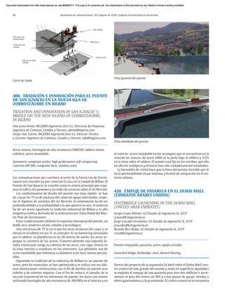 86 Resúmenes de comunicaciones. VII Congreso de ACHE. Congreso Internacional de Estructuras
408. TRADICIÓN E INNOVACIÓN PARA EL PUENTE
DE SAN IGNACIO EN LA NUEVA ISLA DE
ZORROTZAURRE EN BILBAO
TRADITION AND INNOVATION IN SAN IGNACIO´S
BRIDGE ON THE NEW ISLAND OF ZORROTZAURRE,
IN BILBAO
Ana Lorea Arnal. INGZERO Ingeniería Zero S.L. Directora de Proyectos.
Ingeniera de Caminos, Canales y Puertos. alorea@ingzero.com
Sergio Saiz García. INGZERO Ingeniería Zero S.L. Director Técnico
y Gerente. Ingeniero de Caminos, Canales y Puertos. info@ingzero.com
Arcos mixtos, hormigón de alta resistencia HAR100, tablero mixto,
esbeltez, acero inoxidable.
Symmetric composite arches, high performance self-compacting
concrete HPC100, composite deck, stainless steel.
Las comunicaciones por carretera al norte de la futura isla de Zorrot-
zaurre son cruciales ya que conectan la isla con la ciudad de Bilbao. El
Puente de San Ignacio se concibe como la arteria principal que orga-
niza el tráfico, los peatones y las redes de servicios sobre el río Nervión.
Los condicionantes de diseño del puente son muy rígidos: se han
de cruzar los 75 m de anchura del canal sin apoyo intermedio, respe-
tar el régimen de avenidas del río Nervión, la cimentación ha de ser
profunda debido a la profundidad a la que aparece la roca, el material
ha de ser acero siguiendo la tradición industrial de Bilbao y la alta
exigencia estética derivada de la realización por Zaha Hadid del Mas-
ter Plan de Zorrotzaurre.
Estos condicionantes definen el esquema conceptual del puente, un
doble arco simétrico mixto, esbelto y tecnológico.
Una estructura de 75 m en el que los arcos arrancan del cauce y se
elevan en el tablero en sus 51 m centrales. Es un bowstring atirantado
por el tablero. La plataforma es de 28 metros de ancho, los arcos se-
gregan la carretera de las aceras. Transversalmente una segunda fa-
milia estructural cuelga la cubierta de los arcos, son vigas mixtas en
la zona interior y voladizos en los exteriores. Las péndoles son de
acero inoxidable que minimiza su diámetro y los hace menos percep-
tible.
Siguiendo la tradición de la industria de Bilbao es un puente de
acero, pero los materiales se han optimizado y se utiliza con sus últi-
mas innovaciones constructivas con el fin de diseñar un puente arco
esbelto y de mínimo impacto. Con el fin de reducir el tamaño de la
sección transversal de los elementos de puente, los arcos son mixtos
utilizando hormigón de alta resistencia de 100 MPa en el interior y en
el exterior: acero inoxidable en los arranques que se encuentran en la
zona de las mareas, de acero S460 en la parte bajo el tablero y S355
en la zona sobre el tablero. El puente está fijo en los estribos, por ello
los efectos reológicos y térmicos han sido cuidadosamente estudiados.
La barandilla de cristal hace que la línea del puente invisible que le
da la permeabilidad visual máxima y formal de integración en el en-
torno urbano.
420. EMPUJE DE PASARELA EN EL DUBAI MALL
(EMIRATOS ÁRABES UNIDOS)
FOOTBRIDGE LAUNCHING IN THE DUBAI MALL
(UNITED ARAB EMIRATES)
Sergio Couto Wörner. k2 Estudio de Ingeniería SL. ICCP.
scouto@k2ingenieria.es
Jorge Cascales Fernández. k2 Estudio de Ingeniería SL. ICCP.
jcascales@k2ingenieria.es
Ricardo Rico Rubio. k2 Estudio de Ingeniería SL. ICCP.
rrico@k2ingenieria.es
Puente empujado, pasarela, acero, apoyo esviado.
Launched bridge, footbridge, steel, skewed bearing.
Dentro del proyecto de la expansión Za’abell sobre el Dubai Mall (cen-
tro comercial más grande del mundo y sexto en superficie alquilable)
se engloba el empuje de una pasarela para unir dos edificios e incre-
mentar el área del centro un 40% y crear plazas de garaje, tiendas y
oferta gastronómica a la ya existente. El centro comercial se encuentra
Carro de izado
Vista detallada del puente
Vista general del puente
Document downloaded from http://www.elsevier.es, day 21/06/2017. This copy is for personal use. Any transmission of this document by any media or format is strictly prohibited.
Document downloaded from http://www.elsevier.es, day 03/07/2017. This copy is for personal use. Any transmission of this document by any media or format is strictly prohibited.
Document downloaded from http://www.elsevier.es, day 03/07/2017. This copy is for personal use. Any transmission of this document by any media or format is strictly prohibited.
Document downloaded from http://www.elsevier.es, day 13/07/2017. This copy is for personal use. Any transmission of this document by any media or format is strictly prohibited.
Document downloaded from http://www.elsevier.es, day 13/07/2017. This copy is for personal use. Any transmission of this document by any media or format is strictly prohibited.
 
