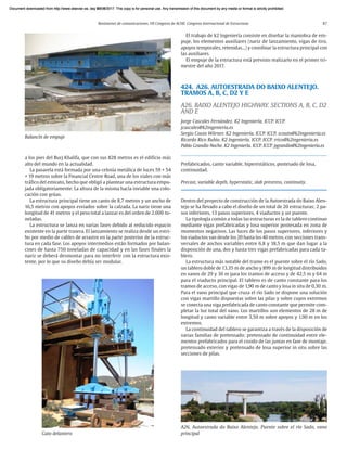 Resúmenes de comunicaciones. VII Congreso de ACHE. Congreso Internacional de Estructuras 87
a los pies del Burj Khalifa, que con sus 828 metros es el edificio más
alto del mundo en la actualidad.
La pasarela está formada por una celosía metálica de luces 59 + 54
+ 19 metros sobre la Financial Centre Road, una de los viales con más
tráfico del emirato, hecho que obligó a plantear una estructura empu-
jada obligatoriamente. La altura de la misma hacía inviable una colo-
cación con grúas.
La estructura principal tiene un canto de 8,7 metros y un ancho de
16,5 metros con apoyos esviados sobre la calzada. La nariz tiene una
longitud de 41 metros y el peso total a lanzar es del orden de 2.000 to-
neladas.
La estructura se lanza en varias fases debido al reducido espacio
existente en la parte trasera. El lanzamiento se realiza desde un estri-
bo por medio de cables de arrastre en la parte posterior de la estruc-
tura en cada fase. Los apoyos intermedios están formados por balan-
cines de hasta 750 toneladas de capacidad y en las fases finales la
nariz se deberá desmontar para no interferir con la estructura exis-
tente, por lo que su diseño debía ser modular.
El trabajo de k2 Ingeniería consiste en diseñar la maniobra de em-
puje, los elementos auxiliares (nariz de lanzamiento, vigas de tiro,
apoyos temporales, retenidas...) y coordinar la estructura principal con
las auxiliares.
El empuje de la estructura está previsto realizarlo en el primer tri-
mestre del año 2017.
424. A26. AUTOESTRADA DO BAIXO ALENTEJO.
TRAMOS A, B, C, D2 Y E
A26. BAIXO ALENTEJO HIGHWAY. SECTIONS A, B, C, D2
AND E
Jorge Cascales Fernández. K2 Ingeniería. ICCP. ICCP.
jcascales@k2ingenieria.es
Sergio Couto Wörner. K2 Ingeniería. ICCP. ICCP. scouto@k2ingenieria.es
Ricardo Rico Rubio. K2 Ingeniería. ICCP. ICCP. rrico@k2ingenieria.es
Pablo Grandío Noche. K2 Ingeniería. ICCP. ICCP. pgrandio@k2ingenieria.es
Prefabricados, canto variable, hiperestáticos, postesado de losa,
continuidad.
Precast, variable depth, hyperstatic, slab prestress, continuity.
Dentro del proyecto de construcción de la Autoestrada do Baixo Alen-
tejo se ha llevado a cabo el diseño de un total de 20 estructuras; 2 pa-
sos inferiores, 13 pasos superiores, 4 viaductos y un puente.
La tipología común a todas las estructuras es la de tablero continuo
mediante vigas prefabricadas y losa superior postesada en zona de
momentos negativos. Las luces de los pasos superiores, inferiores y
los viaductos van desde los 20 hasta los 40 metros, con secciones trans-
versales de anchos variables entre 6,8 y 18,5 m que dan lugar a la
disposición de una, dos y hasta tres vigas prefabricadas para cada ta-
blero.
La estructura más notable del tramo es el puente sobre el río Sado,
un tablero doble de 13,35 m de ancho y 899 m de longitud distribuidos
en vanos de 29 y 36 m para los tramos de acceso y de 42,5 m y 64 m
para el viaducto principal. El tablero es de canto constante para los
tramos de acceso, con vigas de 1,90 m de canto y losa in situ de 0,30 m.
Para el vano principal que cruza el río Sado se dispone una solución
con vigas martillo dispuestas sobre las pilas y sobre cuyos extremos
se conecta una viga prefabricada de canto constante que permite com-
pletar la luz total del vano. Los martillos son elementos de 28 m de
longitud y canto variable entre 3,50 m sobre apoyos y 1,90 m en los
extremos.
La continuidad del tablero se garantiza a través de la disposición de
varias familias de pretensado; pretensado de continuidad entre ele-
mentos prefabricados para el cosido de las juntas en fase de montaje,
pretensado exterior y pretensado de losa superior in situ sobre las
secciones de pilas.
Balancín de empuje
A26. Autoestrada do Baixo Alentejo. Puente sobre el río Sado, vano
principal
Gato delantero
Document downloaded from http://www.elsevier.es, day 21/06/2017. This copy is for personal use. Any transmission of this document by any media or format is strictly prohibited.
Document downloaded from http://www.elsevier.es, day 03/07/2017. This copy is for personal use. Any transmission of this document by any media or format is strictly prohibited.
Document downloaded from http://www.elsevier.es, day 03/07/2017. This copy is for personal use. Any transmission of this document by any media or format is strictly prohibited.
Document downloaded from http://www.elsevier.es, day 13/07/2017. This copy is for personal use. Any transmission of this document by any media or format is strictly prohibited.
Document downloaded from http://www.elsevier.es, day 13/07/2017. This copy is for personal use. Any transmission of this document by any media or format is strictly prohibited.
 