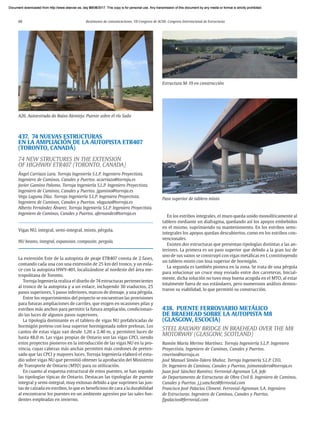 88 Resúmenes de comunicaciones. VII Congreso de ACHE. Congreso Internacional de Estructuras
437. 74 NUEVAS ESTRUCTURAS
EN LA AMPLIACIÓN DE LA AUTOPISTA ETR407
(TORONTO, CANADÁ)
74 NEW STRUCTURES IN THE EXTENSION
OF HIGHWAY ETR407 (TORONTO, CANADA)
Ángel Carriazo Lara. Torroja Ingeniería S.L.P. Ingeniero Proyectista.
Ingeniero de Caminos, Canales y Puertos. acarriazo@torroja.es
Javier Gamino Palomo. Torroja Ingeniería S.L.P. Ingeniero Proyectista.
Ingeniero de Caminos, Canales y Puertos. jgamino@torroja.es
Vega Laguna Díaz. Torroja Ingeniería S.L.P. Ingeniera Proyectista.
Ingeniera de Caminos, Canales y Puertos. vlaguna@torroja.es
Alberto Fernández Álvarez. Torroja Ingeniería S.L.P. Ingeniero Proyectista.
Ingeniero de Caminos, Canales y Puertos. afernandez@torroja.es
Vigas NU, integral, semi-integral, mixto, pérgola.
NU beams, integral, expansion, composite, pergola.
La extensión Este de la autopista de peaje ETR407 consta de 2 fases,
contando cada una con una extensión de 25 km del tronco, y un enla-
ce con la autopista HWY-401, localizándose al nordeste del área me-
tropolitana de Toronto.
Torroja Ingeniería realiza el diseño de 74 estructuras pertenecientes
al tronco de la autopista y a un enlace, incluyendo 30 viaductos, 25
pasos superiores, 5 pasos inferiores, marcos de drenaje, y una pérgola.
Entre los requerimientos del proyecto se encuentran las provisiones
para futuras ampliaciones de carriles, que exigen en ocasiones pilas y
estribos más anchos para permitir la futura ampliación, condicionan-
do las luces de algunos pasos superiores.
La tipología dominante es el tablero de vigas NU prefabricadas de
hormigón preteso con losa superior hormigonada sobre prelosas. Los
cantos de estas vigas van desde 1,20 a 2,40 m, y permiten luces de
hasta 48,0 m. Las vigas propias de Ontario son las vigas CPCI, siendo
estos proyectos pioneros en la introducción de las vigas NU en la pro-
vincia, cuyas cabezas más anchas permiten más cordones de preten-
sado que las CPCI y mayores luces. Torroja Ingeniería elaboró el estu-
dio sobre vigas NU que permitió obtener la aprobación del Ministerio
de Transporte de Ontario (MTO) para su utilización.
En cuanto al esquema estructural de estos puentes, se han seguido
las tipologías típicas de Ontario. Destacan las tipologías de puente
integral y semi-integral, muy exitosas debido a que suprimen las jun-
tas de calzada en estribos, lo que es beneficioso de cara a la durabilidad
al encontrarse los puentes en un ambiente agresivo por las sales fun-
dentes empleadas en invierno.
En los estribos integrales, el muro queda unido monolíticamente al
tablero mediante un diafragma, quedando así los apoyos embebidos
en el mismo, suprimiendo su mantenimiento. En los estribos semi-
integrales los apoyos quedan descubiertos, como en los estribos con-
vencionales.
Existen dos estructuras que presentan tipologías distintas a las an-
teriores. La primera es un paso superior que debido a la gran luz de
uno de sus vanos se construyó con vigas metálicas en I, constituyendo
un tablero mixto con losa superior de hormigón.
La segunda es también pionera en la zona. Se trata de una pérgola
para solucionar un cruce muy esviado entre dos carreteras. Inicial-
mente, dicha solución no tuvo muy buena acogida en el MTO, al estar
totalmente fuera de sus estándares, pero numerosos análisis demos-
traron su viabilidad, lo que permitió su construcción.
438. PUENTE FERROVIARIO METÁLICO
DE BRAEHEAD SOBRE LA AUTOPISTA M8
(GLASGOW, ESCOCIA)
STEEL RAILWAY BRIDGE IN BRAEHEAD OVER THE M8
MOTORWAY (GLASGOW, SCOTLAND)
Ramón María Merino Martínez. Torroja Ingeniería S.L.P. Ingeniero
Proyectista. Ingeniero de Caminos, Canales y Puertos.
rmerino@torroja.es
José Manuel Simón-Talero Muñoz. Torroja Ingeniería S.L.P. CEO,
Dr. Ingeniero de Caminos, Canales y Puertos. jsimontalero@torroja.es
Juan José Sánchez Ramírez. Ferrovial-Agroman S.A. Jefe
de Departamento de Estructuras de Obra Civil II. Ingeniero de Caminos,
Canales y Puertos. j.j.sanchez@ferrovial.com
Francisco José Palacios Climent. Ferrovial-Agroman S.A. Ingeniero
de Estructuras. Ingeniero de Caminos, Canales y Puertos.
fjpalacios@ferrovial.com
A26. Autoestrada do Baixo Alentejo. Puente sobre el río Sado
Estructura M-19 en construcción
Paso superior de tablero mixto
Document downloaded from http://www.elsevier.es, day 21/06/2017. This copy is for personal use. Any transmission of this document by any media or format is strictly prohibited.
Document downloaded from http://www.elsevier.es, day 03/07/2017. This copy is for personal use. Any transmission of this document by any media or format is strictly prohibited.
Document downloaded from http://www.elsevier.es, day 03/07/2017. This copy is for personal use. Any transmission of this document by any media or format is strictly prohibited.
Document downloaded from http://www.elsevier.es, day 13/07/2017. This copy is for personal use. Any transmission of this document by any media or format is strictly prohibited.
Document downloaded from http://www.elsevier.es, day 13/07/2017. This copy is for personal use. Any transmission of this document by any media or format is strictly prohibited.
 
