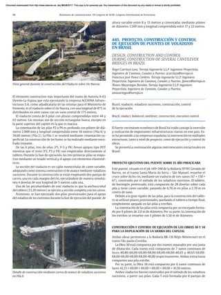 90 Resúmenes de comunicaciones. VII Congreso de ACHE. Congreso Internacional de Estructuras
El elemento constructivo más importante del tramo de Autovía A-63
Oviedo-La Espina que está ejecutando la empresa ACCIONA Infraes-
tucturas S.A. como adjudicataria de las mismas para el Ministerio de
Fomento, es el viaducto sobre el río Narcea, con una longitud de 875 m
distribuidos en siete vanos con un vano central de 175 metros.
El viaducto consta de 6 pilas con alturas comprendidas entre 44 y
63 metros. Las mismas son de sección rectangular hueca, excepto en
la parte superior del capitel en la que es maciza.
La cimentación de las pilas P2 a P6 es profunda con pilotes de diá-
metro 2.000 mm y longitud comprendida entre 10 metros (Pila 6) y
39,60 metros (Pila 2). La Pila 1 se resolvió mediante cimentación su-
perficial. La construcción de los fustes se ha realizado mediante enco-
frado trepante.
De las 6 pilas, tres de ellas (P1, P-5 y P6) llevan apoyos tipo POT
mientras que el resto (P2, P3 y P4) van empotradas directamente al
tablero. Durante la fase de ejecución, las tres primeras pilas se empo-
tran mediante un tesado vertical y el apoyo con elementos elastomé-
ricos.
La sección del viaducto es un cajón monocelular de canto variable,
adoptando como sistema constructivo el de avance mediante voladizos
sucesivos. Durante la construcción se están empleando dos parejas de
carros, una en cada margen del río, ejecutándose de manera simultá-
nea 4 dovelas de una longitud de 5 metros cada una.
Una de las peculiaridades de este viaducto es que la anchura total
del tablero (23,20 metros) se ejecuta a sección completa con los carros.
Asimismo, se han ejecutado dos pilas provisionales para el apoyo
del voladizo de los extremos durante la fase de ejecución del puente, de
altura variable entre 8 y 15 metros y cimentadas mediante pilotes
de diámetro 1.500 mm y longitud comprendida entre 17 y 22 metros.
445. PROYECTO, CONSTRUCCIÓN Y CONTROL
DE EJECUCIÓN DE PUENTES DE VOLADIZOS
EN BRASIL
DESIGN, CONSTRUCTION AND CONTROL
DURING CONSTRUCTION OF SEVERAL CANTILEVER
BRIDGES IN BRAZIL
Ángel Carriazo Lara. Torroja Ingeniería S.L.P. Ingeniero Proyectista.
Ingeniero de Caminos, Canales y Puertos. acarriazo@torroja.es
Francisco José Ponce Cordero. Torroja Ingeniería S.L.P. Ingeniero
Proyectista. Ingeniero de Caminos, Canales y Puertos. fponce@torroja.es
Álvaro Mazariegos Borobio. Torroja Ingeniería S.L.P. Ingeniero
Proyectista. Ingeniero de Caminos, Canales y Puertos.
amazariegos@torroja.es
Brasil, viaducto, voladizos sucesivos, construcción, control
de la ejecución.
Brazil, viaduct, balanced cantilever, construction, execution control.
El fuerte crecimiento económico de Brasil ha traído consigo la inversión
y realización de importantes infraestructuras viarias en este país. Es-
to ha permitido a las empresas españolas la intervención en múltiples
estructuras, tanto a nivel de proyecto, como de ejecución y control de
obras.
Se presenta a continuación algunas intervenciones estructurales en
Brasil:
PROYECTO EJECUTIVO DEL PUENTE SOBRE EL RÍO PIRACICABA
Este puente, situado en el pk 149+390 de la Rodovia SP191 Geraldo de
Barros, en el tramo Santa Maria da Serra – São Manuel, resuelve el
cruce sobre dicho rio, mediante un viaducto de tres vanos (67 + 130 +
67), construido por el método de los voladizos sucesivos. El tablero,
de hormigón pretensado, está compuesto de 28 dovelas sobre cada
pila y tiene canto variable, pasando de 6,70 m en pilas a 2,70 m en
centro de vano.
Debido a la gran rigidez de las pilas, para la construcción del table-
ro se utilizan pilares provisionales, quedando el tablero a tiempo final,
simplemente apoyado en las pilas y estribos.
La cimentación de las pilas está compuesta por un encepado forma-
do por 8 pilotes de 2,0 m de diámetro. Por su parte, la cimentación de
los estribos se resuelve con 3 pilotes de 1,50 m de diámetro.
CONSTRUCCIÓN Y CONTROL DE EJECUCIÓN DE LAS OBRAS 30 Y 34
PARA LA DUPLICACIÓN DE LA SIERRA DEL CAFEZAL
Ambas obras pertenecen a la Rodovía BR-116 Régis Bittencourt en el
tramo São paulo-Curitiba.
La Obra 30 está compuesta por dos tramos separados por una junta
de dilatación. Cada tramo está compuesto de 7 vanos continuos de
luces 40,80-68,00-68,00-68,00-68,00-68,00-40,65 y 40,65-68,00-
68,00-68,00-68,00-68,00-40,80 respectivamente. Ambas estructuras
comparten una pila-estribo.
Por su parte, la Obra 34 está compuesto por 6 vanos continuos de
luces 42,15 + 69,00 + 69,00 + 69,00 + 69,00 + 41,50 metros.
Ambos viaductos fueron construidos por el método de los voladizos
sucesivos, a partir sus pilas. Cada T está formada por 6 parejas de
Detalle de construcción mediante carros de avance de voladizos sucesivos
en Pila 6
Vista general durante la construcción del Viaducto sobre río Narcea
Document downloaded from http://www.elsevier.es, day 21/06/2017. This copy is for personal use. Any transmission of this document by any media or format is strictly prohibited.
Document downloaded from http://www.elsevier.es, day 03/07/2017. This copy is for personal use. Any transmission of this document by any media or format is strictly prohibited.
Document downloaded from http://www.elsevier.es, day 03/07/2017. This copy is for personal use. Any transmission of this document by any media or format is strictly prohibited.
Document downloaded from http://www.elsevier.es, day 13/07/2017. This copy is for personal use. Any transmission of this document by any media or format is strictly prohibited.
Document downloaded from http://www.elsevier.es, day 13/07/2017. This copy is for personal use. Any transmission of this document by any media or format is strictly prohibited.
 