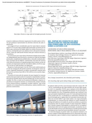 Resúmenes de comunicaciones. VII Congreso de ACHE. Congreso Internacional de Estructuras 95
proyecto colaboraron distintos organismos de ambos países, de for-
ma que quedaran representados los distintos intereses de cada or-
ganización.
Los rangos de luces considerados para los vanos típicos variaron
desde los 35 m para vigas prefabricadas postesadas al entorno de los
100 m para estructuras de doble tablero en celosía (ferrocarril y ca-
rretera), concluyendo que la luz óptima sería la del puente existente
(50 m), tanto por adecuación formal como por criterios técnicos y
económicos.
Las estructuras para vanos típicos finalmente elegidas fueron table-
ros independientes para ferrocarril y carretera en cajón de hormigón
postensado, completamente prefabricados y colocados mediante pon-
tona. El primero de los tableros, convencional, sirve para dar servicio
a dos líneas ferroviarias y el segundo proporciona 4 nuevos carriles de
carretera. El importante ancho de este último tablero (25,70 m) sugi-
rió el uso de un cajón bicelular con jabalcones.
Respecto al vano principal, la luz de 150 m está condicionada por
el vano de navegación del puente existente. Se barajaron varias op-
ciones, eligiendo finalmente un tablero extradosado conjunto para
ferrocarril y carretera (luces 80 m-150 m-80 m) con un ancho singu-
lar (47 m).
El proceso de ejecución de puentes de gran longitud en entorno
marino tiene gran repercusión en el proyecto, imponiéndose la prefa-
bricación de grandes piezas de gran tonelaje que en tierra sería ina-
sumible. Por ello se contó con la asistencia de Boskalis, empresa es-
pecialista en transportes marinos. La comunicación, aunque centrada
en los criterios técnicos, económicos, sociales, estéticos... que se han
seguido en la evaluación de las alternativas, analiza también estos
procesos constructivos.
465. EMPUJE DEL VIADUCTO EN ARCO
TRIANGULADO DE TABLERO INFERIOR
PARA FERROCARRIL DE ALTA VELOCIDAD
SOBRE LA AUTOVÍA A-45
LAUNCHING OF HIGH SPEED RAILWAY
BOWSTRING ARCH TRUSS BRIDGE OVER A-45 HIGHWAY
Óscar Ramón Ramos Gutiérrez. Louis Berger-APIA XXI-Universidad
de Cantabria. Head of Bridges Division. Dr. Ingeniero de Caminos,
Canales y Puertos. oramos@louisberger.com
Juan Peña Lasso. Louis Berger-APIA XXI. Bridges Department. Ingeniero
Industrial. jupena@louisberger.com
Ricardo Rafael Pereira da Sousa. Louis Berger-APIA XXI. Bridges
Department. Ingeniero de Caminos, Canales y Puertos.
rpereira@louisberger.com
Manuel Ángel Díaz García. Louis Berger-APIA XXI. Bridges Department.
Ingeniero Industrial. mdiaz@louisberger.com
Marcos Jesús Pantaleón Prieto. Louis Berger-APIA XXI-Universidad
de Cantabria. Technical Director. Dr. Ingeniero de Caminos, Canales
y Puertos. mjpanta@louisberger.com
Arco, empuje, lanzamiento, alta velocidad, patch loading.
Arch, launching, high-speed-railway bridge, patch-loading, viaduct.
El viaducto sobre la A-45 es una estructura mixta de 3 vanos (30 + 70
+ 30 m), constituida por dos vigas metálicas de sección cajón, parale-
las entre sí y separadas 15,50 m, que se apoyan en dos pilas pórtico
esviadas respecto al eje longitudinal del puente. El vano principal se
salva mediante dos arcos triangulados gemelos que sustentan a las
vigas principales longitudinales y que en el vano principal funcionan
como tirantes del arco. La plataforma se materializa mediante una
losa de hormigón que se apoya sobre los travesaños transversales me-
tálicos de sección doble T, que están unidos a las vigas principales
longitudinales. La construcción del viaducto se realiza mediante el
montaje del tablero en el trasdós de uno de los estribos y su posterior
lanzamiento sobre los apoyos situados en pilas temporales. Debido a
que el diseño original contemplaba la construcción en su emplaza-
miento final sobre torres de apoyo provisionales, se plantean una se-
rie de dificultades técnicas que determinan el estudio pormenorizado
del empuje y las respectivas particularidades durante la ejecución.
El reto de empujar un puente sobre una autopista existente y en
servicio conlleva la dificultad geométrica de la colocación de los apo-
yos temporales y que se traduce en luces importantes entre ellos. Es-
Vano principal. Imagen 3D (Causeway existente en segundo plano)
Vano típico. Puentes en viga-cajón de hormigón postesado. Secciones
Document downloaded from http://www.elsevier.es, day 21/06/2017. This copy is for personal use. Any transmission of this document by any media or format is strictly prohibited.
Document downloaded from http://www.elsevier.es, day 03/07/2017. This copy is for personal use. Any transmission of this document by any media or format is strictly prohibited.
Document downloaded from http://www.elsevier.es, day 03/07/2017. This copy is for personal use. Any transmission of this document by any media or format is strictly prohibited.
Document downloaded from http://www.elsevier.es, day 13/07/2017. This copy is for personal use. Any transmission of this document by any media or format is strictly prohibited.
Document downloaded from http://www.elsevier.es, day 13/07/2017. This copy is for personal use. Any transmission of this document by any media or format is strictly prohibited.
 