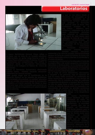 Junio del 2011. Juventud Colegial


                                                                     Laboratorios
                                                                         Lo que se nos ofrece desde el
                                                                         Ministerio de Educación y la
                                                                         revolución ciudadana es un
                                                                         “Bachillerato General Unificado”,
                                                                         que propone la formación
                                                                         de jóvenes para el buen vivir,
                                                                         ciudadanos amantes de la
                                                                         paz, críticos , reflexivos, pero
                                                                         conforme y adaptados en la que
                                                                         viven, plenamente eficientes
                                                                         para engrosar el subempleo,
                                                                         o la mano de obra barata pero
                                                                         calificada. Se trata de un modelo
                                                                         educativo fundamentado en
                                                                         las competencias, que ratifica
                                                                         la educación de la concepción
                                                                         mercantilista,           reduciendo
                                                                         la      formación       humanística
                                                                         eliminando        materias    como:
                                                                         realidad nacional, educación
El nuevo Bachillerato General Único refleja a         ambiental y las ciencias sociales. Desnacionalizada
las claras que se trata de un modelo educativo        porque no toma en cuenta la historia, la cívica y los
fundamentado, en quitar carga horaria a todo lo       valores nacionales como la libertad, la solidaridad y
que signifique peligroso para el sistema. Se impone   el amor a la patria.
la enseñanza por competencias, que ratifica la        La propuesta ministerial no ha rebasado el límite de
educación desde la concepción mercantilista.          la página Web y de recibir pequeños comentarios
Constituir a los Colegios en fabrica de mano de       favorables o desfavorables sin la incorporación de
obra barata.                                          la opinión de los sujetos directamente involucrados
Reduce la formación humanística eliminando            que son los estudiantes, los docentes, los padres de
materias como: realidad nacional, educación           familia y la comunidad educativa.
ambiental y las ciencias sociales                     No se trata de cerrar laboratorios, clausurarlos,
Nadie puede negar que el bachillerato en la           y despedir a las personas, bajo el supuesto de
Educación Pública no ha resuelto los problemas        que la nueva malla curricular no contempla las
de la sociedad y la juventud. La realidad educativa   horas respectivas, su asignación y sus tiempo de
exige un cambio estructural desde la concepción,      dedicación. Por el contrario se trata de potenciar
el modelo y el interés nacional. No desde la clase    su capacidad de dotación y equipos. Mucho menos
dominante que utiliza la escuela para sostener un     se trata de quitar horas a unos y poner más horas
sistema por demás inequitativo y sin oportunidades    a otros, se trata de buscar como se responde a las
para los jóvenes.                                     necesidades de resolver los grandes problemas
                                                      sociales, desde el aula, con la malla curricular de
                                                      Nuevo bachillerato nos obliga a no desperdiciar
                                                                                nada.
                                                                                El    nuevo      Bachillerato
                                                                                busca satisfacer esa gran
                                                                                necesidad de todos los
                                                                                integrantes de la sociedad
                                                                                ecuatoriana, la necesidad
                                                                                del cambio, por eso es
                                                                                urgente un bachillerato
                                                                                que forme jóvenes para la
                                                                                vida y el trabajo productivo,
                                                                                que los forme como seres
                                                                                humanos        de    manera
                                                                                integral con conciencia
                                                                                social, que los dote de
                                                                                una formación científica,
                                                                                técnica, conocedores de sus
                                                                                derechos, defensores de la
                                                                                patria, de una vida y trabajo
                                                                                dignos.
                                                                                                          17
 