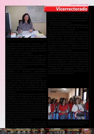 Junio del 2011. Juventud Colegial



                                                                               Vicerrectorado
                                                                 denominación de los Títulos, con la finalidad de
                                                                 preparar a los jóvenes estudiantes para acceder
                                                                 con mayores conocimientos en el ámbito educativo
                                                                 universitario y enfrentarse al mundo universitario.
                                                                   Antecedentes y justificación
                                                                   El COLEGIO NACIONAL MIXTO POMASQUI desde
                                                                 sus inicios ha sido identificado con una clara
                                                                 vocación de servicio a la juventud.
                                                                   El plantel sigue comprometido con la formación
                                                                 integral de la juventud de este sector y el hacer
                                                                 concienciar sobre la acelerada dimensión de los
Lic. Blanca Corella Vicerrectora del Colegio Nacional Pomasqui   proceso humanos en el mundo moderno que
                                                                 permita una mayor versatilidad en sus respuestas
  El Colegio Nacional Mixto ´´Pomasqui´´, está                   al medio en el que se desenvuelve y una gran
ubicado en la Parroquia de Pomasqui. Para atender                capacidad de desempeño y adaptación a nuevas
a la población juvenil con el aspecto educativo,                 situaciones en procura de alcanzar el bienestar
puesto que es el único centro educativo fiscal de                individual y de la colectividad.
educación media en la población.                                   Nuestra institución se propone una vez más seguir
  En los últimos años el plantel ha tenido un                    con los planteamientos de la Reforma Curricular,
crecimiento en el número de estudiantes que                      que manifiesta cambios profundos dentro de la
actualmente sobrepasan los 1.200 estudiantes,                    practica pedagógica en el aula y al mismo tiempo
distribuidos en las secciones diurnas y nocturnas:               crear las condiciones materiales, profesionales
  Tres años de educación básica y tres de bachillerato,          necesarias para ayudar a desarrollar mejor su tarea
con las especialidades en:                                       educativa, transformar las estructuras existentes
  CIENCIAS: Físico Matemáticas y Químico Biológicas              y orientaciones pedagógicas, haciendo del
  TECNICO:      En    informática      especialización           interaprendizaje mas dinámica, motivadora con una
Administración de sistemas (secciones diurna y                   evaluación formativa y procesual.
nocturna); y, Contadores Bachilleres en Ciencias de
Comercio y Administración (sección nocturna).
  El 10 de octubre de 1972, siendo Ministro de
Educación, el Sr. coronel de Estado Mayor Vicente
Anda Aguirre, se crea el colegio ciclo básico
Pomasqui, iniciando su funcionamiento con 42
alumnos, 6 profesores, una secretaria-colectora, y
un conserje.
  En el año de 1978 respondiendo al clamor de la
comunidad y por diligencia de las autoridades
de institución se crea el ciclo diversificado en la
especialización Físico Matemáticas, en el año 1980,
se crea la especialización Químico Biológicas. El
personal directivo y docente del colegio consciente
de que su labor no es únicamente dentro de la
institución sino ligada al desarrollo de la comunidad
gestiona la sección nocturna para dar la oportunidad
de estudiar a jóvenes que por diversos motivos no
lo hicieron oportunamente, es así como en el año
1990, se crea la sección nocturna.
  El año electivo 2007-2008, el primer año                       Estudiantes de la Jornada Nocturna del CNP, que estudian los
                                                                 bachilleratos de ASI y Contabilidad, son una fortaleza del bachillerato
propedéutico tanto para el bachillerato en ciencias              Técnico que vive vigoroso en el corazón del pueblo de Pomasqui.
como en técnico y el cambio de moralidad en la
                                                                                                                                    3
 