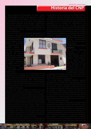 Junio del 2011. Juventud Colegial


                                                                     Historia del CNP
    Siendo Ministro de Educación, el señor coronel             Contabilidad, aunque únicamente en jornada nocturna.
de Estado Mayor Vicente Anda Aguirre, en 1972 se                 El Colegio Nacional Pomasqui, ha respetado las
crea el Colegio de Ciclo Básico “Pomasqui, iniciando           diferentes normativas expedidas por las autoridades
su funcionamiento con 42 alumnos, seis profesores,             competentes y ha desarrollado las reestructuraciones
una secretaria- colectora y un conserje. La población          necesarias en los cambios de modalidad en las
pomasqueña, contaba ya con el primer colegio fiscal,           denominaciones de los títulos, y tiene un equipo
aunque únicamente de Ciclo Básico. Ocupaba entonces            docente de entre los cuales se encuentran profesionales
las instalaciones donde actualmente funciona el                de cuarto nivel, que cimientan el desarrollo que durante
Gobierno parroquial.                                           la historia ha tenido esta institución, que es el único
  En el año 1977 tras las gestiones realizadas en el           colegio fiscal en la población, y atiende a más de 1270
Ministerio de Educación por los padres de familia y            estudiantes repartidos en sus dos jornadas, brindando
autoridades, el colegio se                                                                   el apoyo que la juventud
traslada a las instalaciones                                                                 necesita, convirtiéndose
de la antigua Escuela                                                                        en un referente de lucha y
Marieta de Veintimilla                                                                       trabajo tenaz.
y posteriormente con                                                                           NATUR ALEZ A
escritura pública se                                                                          JURÍDICA
entrega los terrenos en                                                                        El Colegio Nacional
los que actualmente                                                                          Pomasqui         es        un
funciona       el    plantel,                                                                establecimiento        fiscal,
desde ahí con apoyo de                                                                       creado mediante Decreto
la DECE, DINSE, Gobierno                                                                     Supremo 1145 publicado
de la Provincia, Municipio                                                                   en el Registro Oficial
de Quito, Embajada                                                                           161 del 2 de octubre de
de Japón, OCP, etc, ha                                                                       1972. Mediante acuerdo
ido incrementando la                                                                         ministerial 3396, en 1990
infraestructura        hasta                                                                 se crea la sección nocturna,
la comodidad de las                                                                          la juventud pomasqueña,
actuales aulas.                                                                             no podía estar relegada a
  Respondiendo al clamor de la comunidad y por                 los adelantos tecnológicos y por este motivo se crea en
diligencia de las autoridades de la institución en 1978        el año 1993 la especialización Informática tanto en la
se crea el ciclo diversificado con la Especialización Físico   sección diurna como en la nocturna.
Matemáticas y en el año lectivo 1980 – 198l, se entrega          En el año lectivo 1999-2000, mediante acuerdo
la primera promoción de bachilleres en Humanidades             ministerial No. 976 (BIS), del 21 de mayo de 1999, el
Modernas, especialización Físico Matemáticas y en ese          Ministro de Educación, a través de la Dirección Nacional
mismo año lectivo inicia el funcionamiento el cuarto           de Educación Técnica, procede a disponer el cambio
curso Químico Biológicas.                                      de la Especialización de Informática del Bachillerato
  En enero de 1983 el colegio se traslada en forma             de Ciencias al Bachillerato Técnico en Comercio y
definitiva al actual local en donde han transitado miles       Administración, creándose la especialización Informática,
de jóvenes que han hecho del colegio un nuevo hogar.           en la sección diurna y nocturna y la especialización de
  El personal directivo y docente del Colegio consciente       Contabilidad en el Bachillerato Técnico en Comercio y
de que su labor no es únicamente dentro de la institución,     Administración en la Sección Nocturna con acuerdo No.
sino ligada al desarrollo de la comunidad gestionan la         1026 del 19 de octubre de 2000.
creación de la jornada nocturna para dar la oportunidad          El Colegio “Pomasqui”, cumpliendo las disposiciones
de estudiar a jóvenes que por diversos motivos no lo           emitidas por los acuerdos No. 334, 384, 468, 539 y 3425,
hicieron oportunamente y es así, como en 1990, se crea         emitidos por el Ministerio de Educación, implementó en
la jornada nocturna y en 1993 comienzan a escribirse           el año lectivo 2007-2008, el primer año propedéutico
en las páginas de la historia los cientos de alumnos que       tanto para el Bachillerato en Ciencias como Técnico y el
han cursado la especialización Informática, cuya primera       cambio de modalidad en la denominación de los Títulos,
promoción de bachilleres fue entregada a la sociedad en        con la finalidad de preparar a los jóvenes estudiantes
el año lectivo 1995-1996 en las dos jornadas.                  para acceder con mayores conocimientos al ámbito
  Siempre priorizando el bienestar y el futuro de los          educativo universitario y enfrentarse al mundo laboral
jóvenes que aquí se educan se logra que a partir del año       con proyectos de autoemprendimiento y demostrando
2000-2001, inicie el funcionamiento de la especialización      transparencia en la gestión que se realiza.
                                                                                                                           39
 