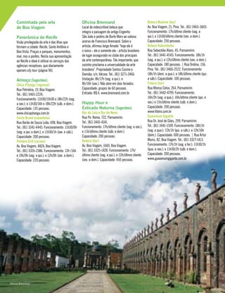 Caminhada pela orla
de Boa Viagem
Panorâmica do Recife
Visão privilegiada da orla e das ilhas que
formam a cidade: Recife, Santo Antônio e
Boa Vista. Praças e parques, monumentos,
mar, rios e pontes. Nesta sua apresentação
ao Recife o ideal é utilizar os serviços das
agências receptivas, que diariamente
operam city tour (página 96).
Almoço [Sugestões]:
Chica Pitanga (regional)
Rua Petrolina, 19, Boa Viagem.
Tel.: (81) 3465-2224.
Funcionamento: 11h30/15h30 e 18h/22h (seg.
a sex.); e 11h30/16h e 18h/22h (sáb. e dom.).
Capacidade: 135 pessoas.
www.chicapitanga.com.br
Costa Brava (espanhola)
Rua Barão de Souza Leão, 698, Boa Viagem.
Tel.: (81) 3341-4445. Funcionamento: 11h30/0h
(seg. a qui. e dom.); e 11h30/1h (sex. e sáb.).
Capacidade: 200 pessoas.
Ponteio Grill (carnes)
Av. Boa Viagem, 4824, Boa Viagem.
Tel.: (81) 3326-2386. Funcionamento: 12h /16h
e 19h/0h (seg. a qui.); e 12h/0h (sex. a dom.).
Capacidade: 220 pessoas.
Oficina Brennand
Local de indescritível beleza que
integra a paisagem do antigo Engenho
São João e jardins de Burle Marx ao valioso
acervo de Francisco Brennand. Sobre o
artista, afirmou Jorge Amado “hoje ele é
o único - ele e somente ele - artista brasileiro
de lugar assegurado no clube dos principais
da arte contemporânea. Tão importante, que
sozinho proclama a universalidade da arte
brasileira”. Propriedade Santos Cosme e
Damião, s/n, Várzea. Tel.: (81) 3271-2466.
Visitação: 8h/17h (seg. a qui.); e
8h/16h (sex.). Não abre em dias feriados.
Capacidade: grupos de 60 pessoas.
Entrada: R$ 6. www.brennand.com.br
Happy Hour e
Esticada Noturna [Sugestões]:
Bar do Lula e Bar do Neno
Rua Pe. Roma, 722, Parnamirim.
Tel.: (81) 3441-4141.
Funcionamento: 17h/último cliente (seg. a sex.);
e 11h/último cliente (sáb. e dom.).
Capacidade: 200 pessoas.
Boteco (bar)
Av. Boa Viagem, 1660, Boa Viagem.
Tel.: (81) 3325-1428. Funcionamento: 17h/
último cliente (seg. a qui.); e 12h/último cliente
(sex. a dom.). Capacidade: 450 pessoas.
Boteco Maxime (bar)
Av. Boa Viagem, 21, Pina. Tel.: (81) 3465-3603.
Funcionamento: 17h/último cliente (seg. a
qui.); e 11h30/último cliente (sex. a dom.).
Capacidade: 250 pessoas.
Boteco Nakumbuka
Rua Sebastião Alves, 45, Parnamirim.
Tel.: (81) 3441-4543. Funcionamento: 18h/1h
(seg. a qui.); e 12h/último cliente (sex. a dom.).
Capacidade: 180 pessoas. | Rua Ondina, 156,
Pina. Tel.: (81) 3466-2522. Funcionamento:
18h/1h (dom. a qua.); e 18h/último cliente (qui.
a sáb.). Capacidade: 100 pessoas.
Fiteiro (bar)
Rua Afonso Celso, 264, Parnamirim.
Tel.: (81) 3442-4799. Funcionamento:
16h/2h (seg. a qua.); 16h/último cliente (qui. e
sex.) e 11h/último cliente (sáb. e dom.).
Capacidade: 200 pessoas.
www.fiteiro.com.br
Guaiamum Gigante
Rua Dr. José de Góes, 299, Parnamirim.
Tel.: (81) 3441-1509. Funcionamento: 18h/1h
(seg. a qua.); 12h/1h (qui. a sáb.); e 12h/16h
(dom.). Capacidade: 600 pessoas. | Rua Artur
Muniz, 82, Boa Viagem. Tel.: (81) 3327-1413.
Funcionamento: 17h/1h (seg. e ter.); 11h30/1h
(qua. a sex.); e 11h30/2h (sáb. e dom.).
Capacidade: 200 pessoas.
www.guaiamumgigante.com.br
Oficina Brennand
 