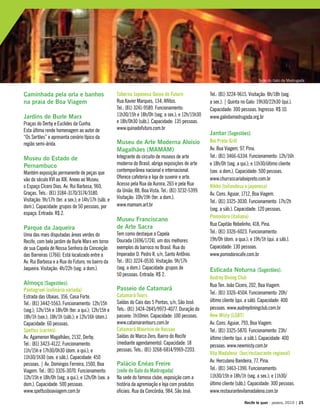 Caminhada pela orla e banhos
na praia de Boa Viagem
Jardins de Burle Marx
Praças do Derby e Euclides da Cunha.
Esta última rende homenagem ao autor de
“Os Sertões” e apresenta cenário típico da
região semi-árida.
Museu do Estado de
Pernambuco
Mantém exposição permanente de peças que
vão do século XVI ao XIX. Anexo ao Museu,
o Espaço Cícero Dias. Av. Rui Barbosa, 960,
Graças. Tels.: (81) 3184-3170/3174/3180.
Visitação: 9h/17h (ter. a sex.); e 14h/17h (sáb. e
dom.). Capacidade: grupos de 50 pessoas, por
espaço. Entrada: R$ 2.
Parque da Jaqueira
Uma das mais disputadas áreas verdes do
Recife, com belo jardim de Burle Marx em torno
de sua Capela de Nossa Senhora da Conceição
das Barreiras (1766). Está localizado entre a
Av. Rui Barbosa e a Rua do Futuro, no bairro da
Jaqueira. Visitação: 4h/22h (seg. a dom.).
Almoço [Sugestões]:
Pantagruel (culinária variada)
Estrada das Ubaias, 356, Casa Forte.
Tel.: (81) 3442-5563. Funcionamento: 12h/15h
(seg.); 12h/15h e 18h/0h (ter. a qui.); 12h/15h e
18h/1h (sex.); 18h/1h (sáb.); e 12h/16h (dom.).
Capacidade: 60 pessoas.
Spettus (carnes)
Av. Agamenon Magalhães, 2132, Derby.
Tel.: (81) 3423-4122. Funcionamento:
11h/15h e 17h30/0h30 (dom. a qui.); e
11h30/1h30 (sex. e sáb.). Capacidade: 450
pessoas. | Av. Domingos Ferreira, 1500, Boa
Viagem. Tel.: (81) 3326-3070. Funcionamento:
12h/15h e 18h/0h (seg. a qui.); e 12h/0h (sex. a
dom.). Capacidade: 500 pessoas.
www.spettusboaviagem.com.br
Taberna Japonesa Quina do Futuro
Rua Xavier Marques, 134, Aflitos.
Tel.: (81) 3241-9589. Funcionamento:
11h30/15h e 18h/0h (seg. a sex.); e 12h/15h30
e 18h/0h30 (sáb.). Capacidade: 135 pessoas.
www.quinadofuturo.com.br
Museu de Arte Moderna Aloísio
Magalhães (MAMAM)
Integrante do circuito de museus de arte
moderna do Brasil, abriga exposições de arte
contemporânea nacional e internacional.
Oferece cafeteria e loja de suvenir e arte.
Acesso pela Rua da Aurora, 265 e pela Rua
da União, 88, Boa Vista. Tel.: (81) 3232-5399.
Visitação: 10h/19h (ter. a dom.).
www.mamam.art.br
Museu Franciscano
de Arte Sacra
Tem como destaque a Capela
Dourada (1696/1724), um dos melhores
exemplos do barroco no Brasil. Rua do
Imperador D. Pedro II, s/n, Santo Antônio.
Tel.: (81) 3224-0530. Visitação: 9h/17h
(seg. a dom.). Capacidade: grupos de
50 pessoas. Entrada: R$ 2.	
Passeio de Catamarã
Catamarã Tours
Saídas do Cais das 5 Pontas, s/n, São José.
Tels.: (81) 3424-2845/9973-4077. Duração do
passeio: 1h10min. Capacidade: 100 pessoas.
www.catamarantours.com.br
Catamarã Maurício de Nassau
Saídas do Marco Zero, Bairro do Recife
(mediante agendamento). Capacidade: 18
pessoas. Tels.: (81) 3268-6814/9969-2203.
Palácio Enéas Freire
[sede do Galo da Madrugada]
Na sede do famoso clube, exposição com a
história da agremiação e loja com produtos
oficiais. Rua da Concórdia, 984, São José.
Tel.: (81) 3224-9615. Visitação: 8h/18h (seg.
a sex.). | Quinta no Galo: 19h30/22h30 (qui.).
Capacidade: 300 pessoas. Ingresso: R$ 10.
www.galodamadrugada.org.br
Jantar [Sugestões]:
Boi Preto Grill
Av. Boa Viagem, 97, Pina.
Tel.: (81) 3466-6334. Funcionamento: 12h/16h
e 18h/0h (seg. a qui.); e 11h30/último cliente
(sex. a dom.). Capacidade: 500 pessoas.
www.churrascariaboipreto.com.br
Nikko (tailandesa e japonesa)
Av. Cons. Aguiar, 1712, Boa Viagem.
Tel.: (81) 3325-3030. Funcionamento: 17h/2h
(seg. a sáb.). Capacidade: 120 pessoas.
Pomodoro (italiana)
Rua Capitão Rebelinho, 418, Pina.
Tel.: (81) 3326-6023. Funcionamento:
19h/0h (dom. a qua.); e 19h/1h (qui. a sáb.).
Capacidade: 130 pessoas.
www.pomodorocafe.com.br
Esticada Noturna [Sugestões]:
Audrey Dining Club
Rua Ten. João Cícero, 202, Boa Viagem.
Tel.: (81) 3326-4504. Funcionamento: 20h/
último cliente (qui. a sáb). Capacidade: 400
pessoas. www.audreydiningclub.com.br
New Misty (LGBT)
Av. Cons. Aguiar, 793, Boa Viagem.
Tel.: (81) 3325-5870. Funcionamento: 23h/
último cliente (qui. a sáb.). Capacidade: 400
pessoas. www.newmisty.com.br
Vila Madalena (bar/restaurante regional)
Av. Herculano Bandeira, 77, Pina.
Tel.: (81) 3463-1390. Funcionamento:
11h30/15h e 18h/1h (seg. a sex.); e 11h30/
último cliente (sáb.). Capacidade: 300 pessoas.
www.restaurantevilamadalena.com.br
Recife te quer - janeiro, 2010 | 25
Sede do Galo da Madrugada
 
