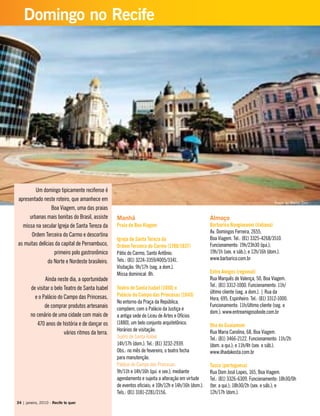 Um domingo tipicamente recifense é
apresentado neste roteiro, que amanhece em
Boa Viagem, uma das praias
urbanas mais bonitas do Brasil, assiste
missa na secular Igreja de Santa Tereza da
Ordem Terceira do Carmo e descortina
as muitas delícias da capital de Pernambuco,
primeiro polo gastronômico
do Norte e Nordeste brasileiro.
Ainda neste dia, a oportunidade
de visitar o belo Teatro de Santa Isabel
e o Palácio do Campo das Princesas,
de comprar produtos artesanais
no cenário de uma cidade com mais de
470 anos de história e de dançar os
vários ritmos da terra.
Manhã
Praia de Boa Viagem
Igreja de Santa Tereza da
Ordem Terceira do Carmo (1700/1837)
Pátio do Carmo, Santo Antônio.
Tels.: (81) 3224-3359/4005/3341.
Visitação: 9h/17h (seg. a dom.).
Missa dominical: 8h.
Teatro de Santa Isabel (1850) e
Palácio do Campo das Princesas (1843)
No entorno da Praça da República,
compõem, com o Palácio da Justiça e
a antiga sede do Liceu de Artes e Ofícios
(1880), um belo conjunto arquitetônico.
Horários de visitação:
Teatro de Santa Isabel
14h/17h (dom.). Tel.: (81) 3232-2939.
Obs.: no mês de fevereiro, o teatro fecha
para manutenção.
Palácio do Campo das Princesas
9h/11h e 14h/16h (qui. e sex.), mediante
agendamento e sujeita a alteração em virtude
de eventos oficiais; e 10h/12h e 14h/16h (dom.).
Tels.: (81) 3181-2281/2156.
Almoço
Barbarico Bongiovanni (italiana)
Av. Domingos Ferreira, 2655,
Boa Viagem. Tel.: (81) 3325-4268/3510.
Funcionamento: 19h/23h30 (qui.);
19h/1h (sex. e sáb.); e 12h/16h (dom.).
www.barbarico.com.br
Entre Amigos (regional)
Rua Marquês de Valença, 50, Boa Viagem.
Tel.: (81) 3312-1000. Funcionamento: 11h/
último cliente (seg. a dom.). | Rua da
Hora, 695, Espinheiro. Tel.: (81) 3312-1000.
Funcionamento: 11h/último cliente (seg. a
dom.). www.entreamigosobode.com.br
Ilha do Guaiamum
Rua Maria Carolina, 68, Boa Viagem.
Tel.: (81) 3466-2122. Funcionamento: 11h/2h
(dom. a qui.); e 11h/4h (sex. e sáb.).
www.ilhadakosta.com.br
Tasca (portuguesa)
Rua Dom José Lopes, 165, Boa Viagem.
Tel.: (81) 3326-6309. Funcionamento: 18h30/0h
(ter. a qui.); 18h30/2h (sex. e sáb.); e
12h/17h (dom.).
34 | janeiro, 2010 - Recife te quer
Domingo no Recife
Praça do Marco Zero
 
